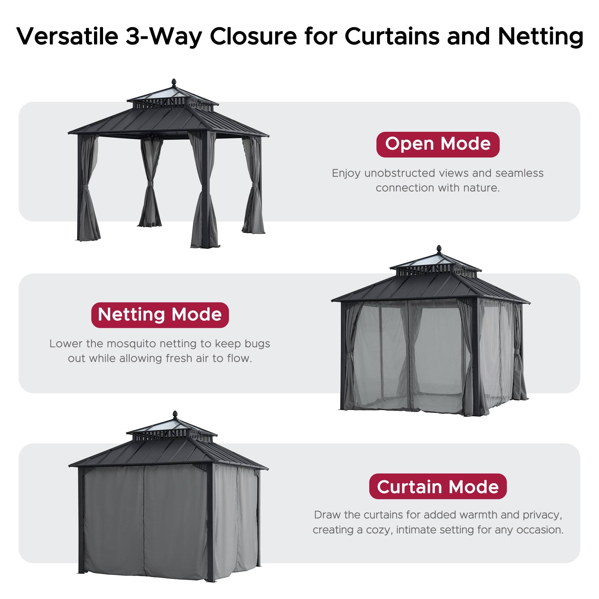 Versatile 3-Way Closure for Curtains and Netting

Open Mode
Enjoy unobstructed views and seamless connection with nature.

Netting Mode
Lower the mosquito netting to keep bugs out while allowing fresh air to flow.

Curtain Mode
Draw the curtains for added warmth and privacy, creating a cozy, intimate setting for any occasion.