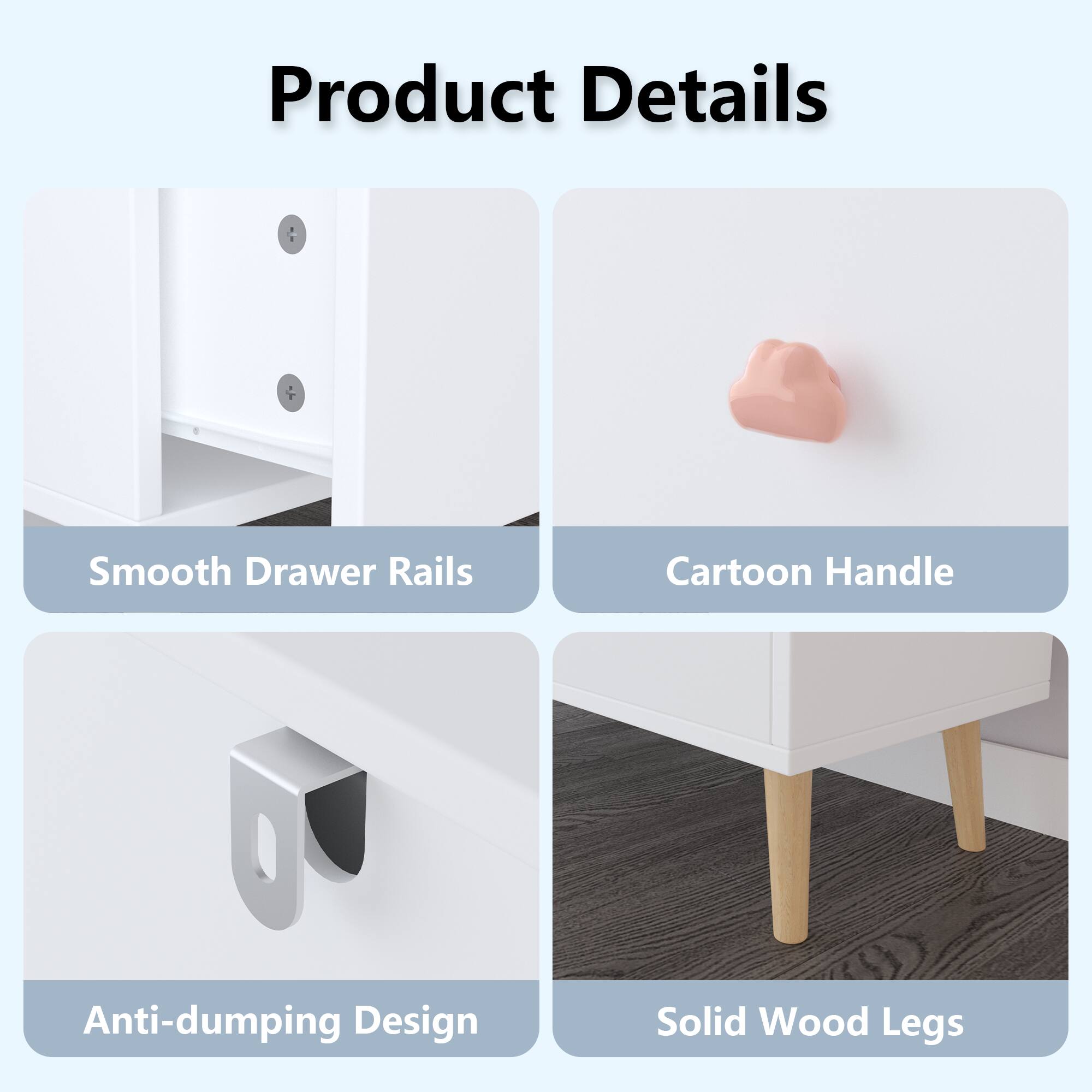 Product Details
- Smooth Drawer Rails
- Cartoon Handle
- Anti-dumping Design
- Solid Wood Legs