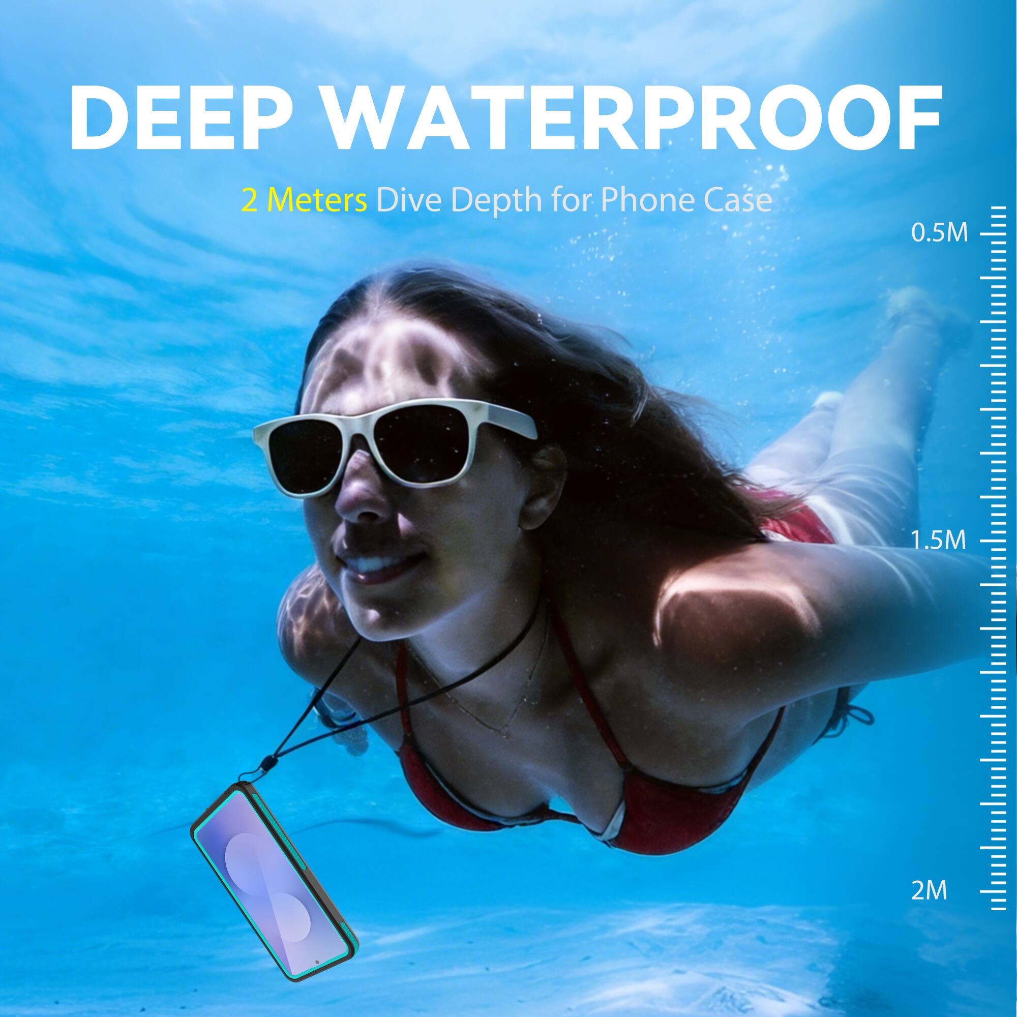 DEEP WATERPROOF  
2 Meters Dive Depth for Phone Case  
0.5M  
1.5M  
2M