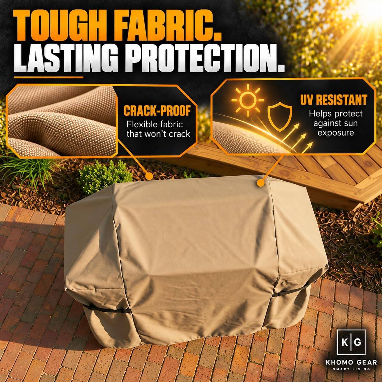 TOUGH FABRIC. LASTING PROTECTION.

CRACK-PROOF
Flexible fabric that won't crack

UV RESISTANT
Helps protect against sun exposure

GEAR SMART LIVING