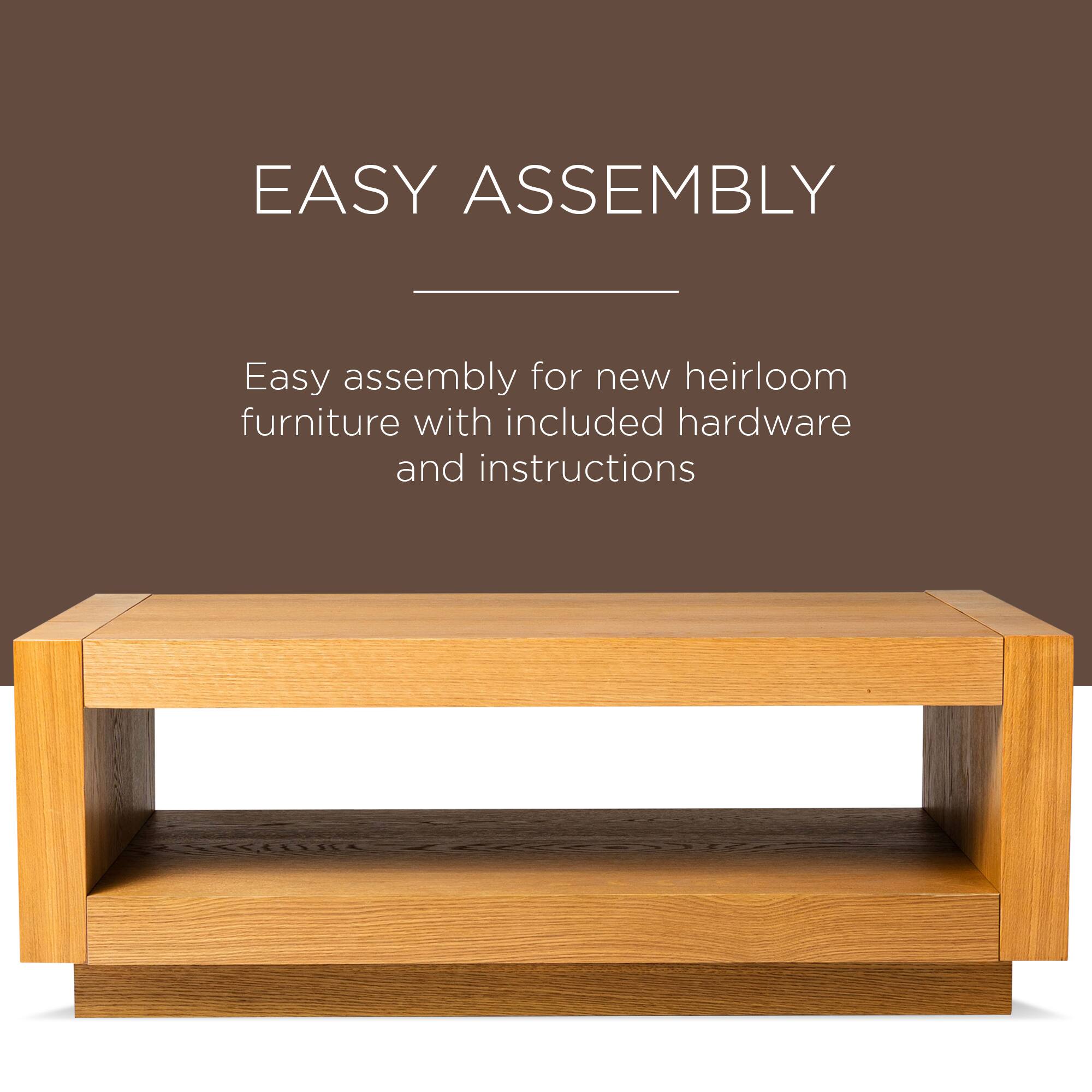 EASY ASSEMBLY

Easy assembly for new heirloom furniture with included hardware and instructions