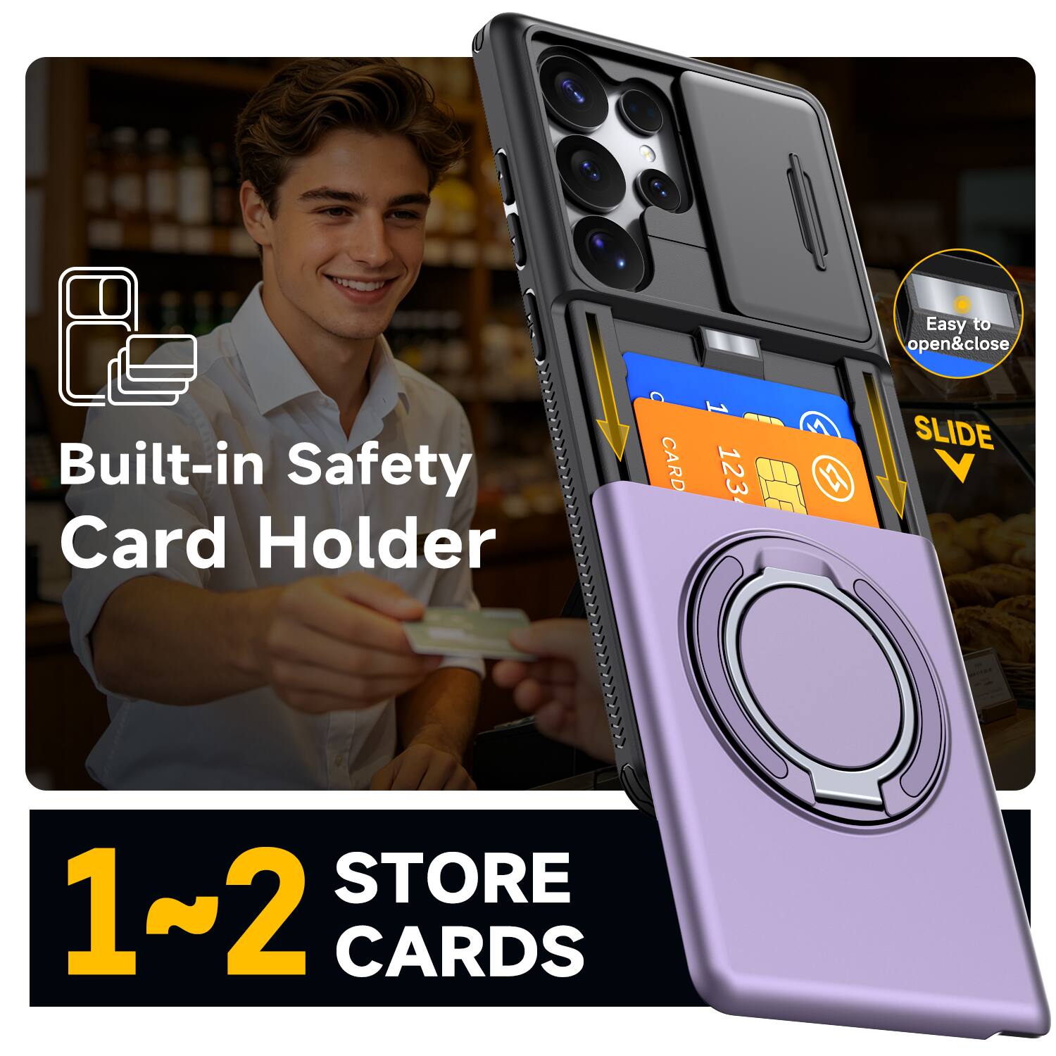 Easy to open & close  
Built-in Safety Card Holder  
O CARD  
1 123  
SLIDE V  
STORE 1-2 CARDS
