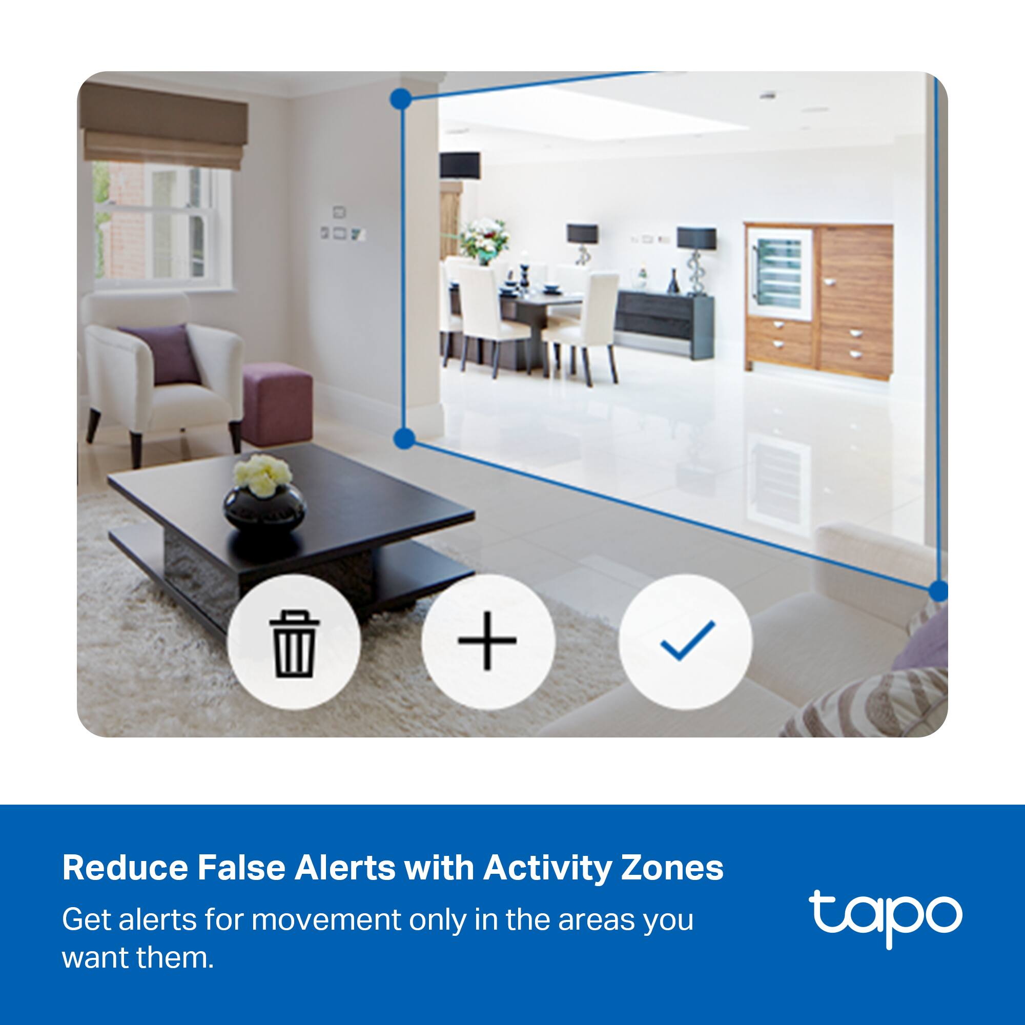 Reduce False Alerts with Activity Zones  
Get alerts for movement only in the areas you want them.
