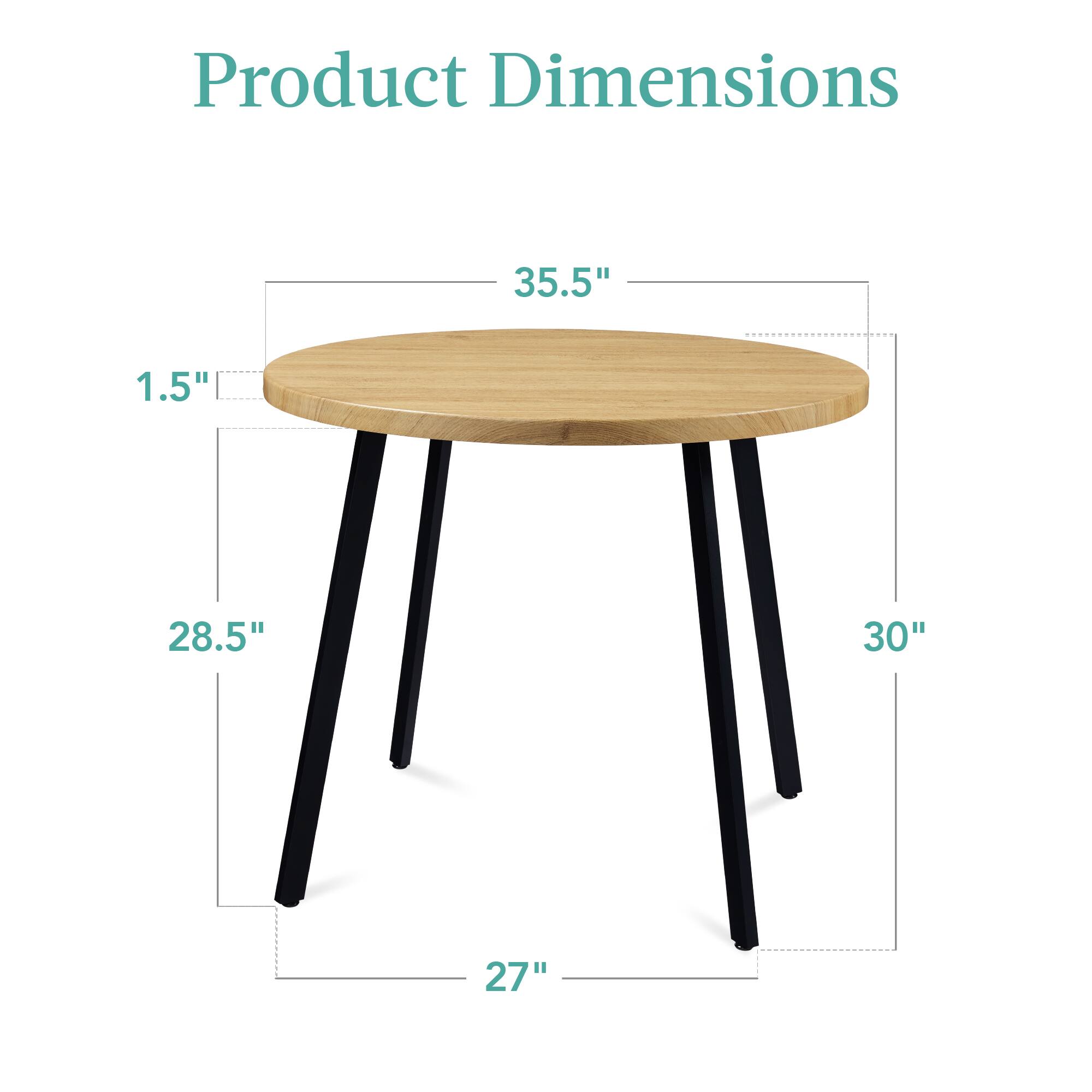 Product Dimensions

- Diameter: 35.5"
- Height: 30"
- Leg Length: 28.5"
- Leg Width: 27"
- Thickness: 1.5"