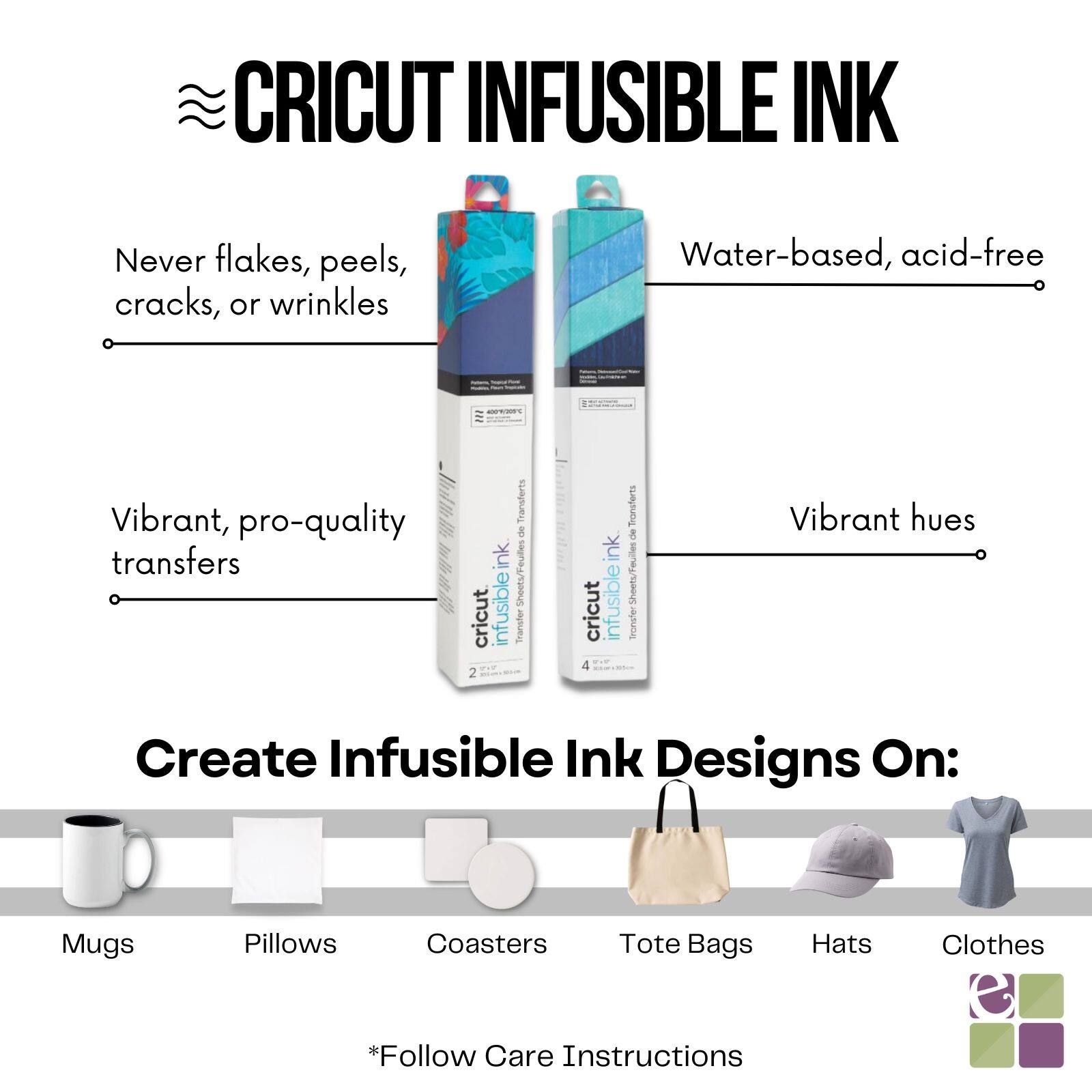CRICUT INFUSIBLE INK Never flakes, peels, cracks, or wrinkles Water-based, acid-free Vibrant, pro-quality transfers Vibrant hues Create Infusible Ink Designs On: Mugs Pillows Coasters Tote Bags Hats Clothes *Follow Care Instructions