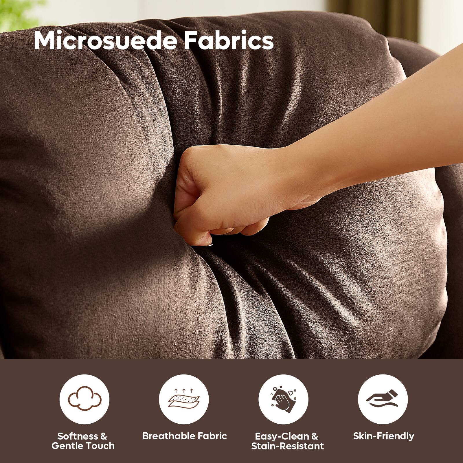Microsuede Fabrics

- Softness & Gentle Touch
- Breathable Fabric
- Easy-Clean & Stain-Resistant
- Skin-Friendly