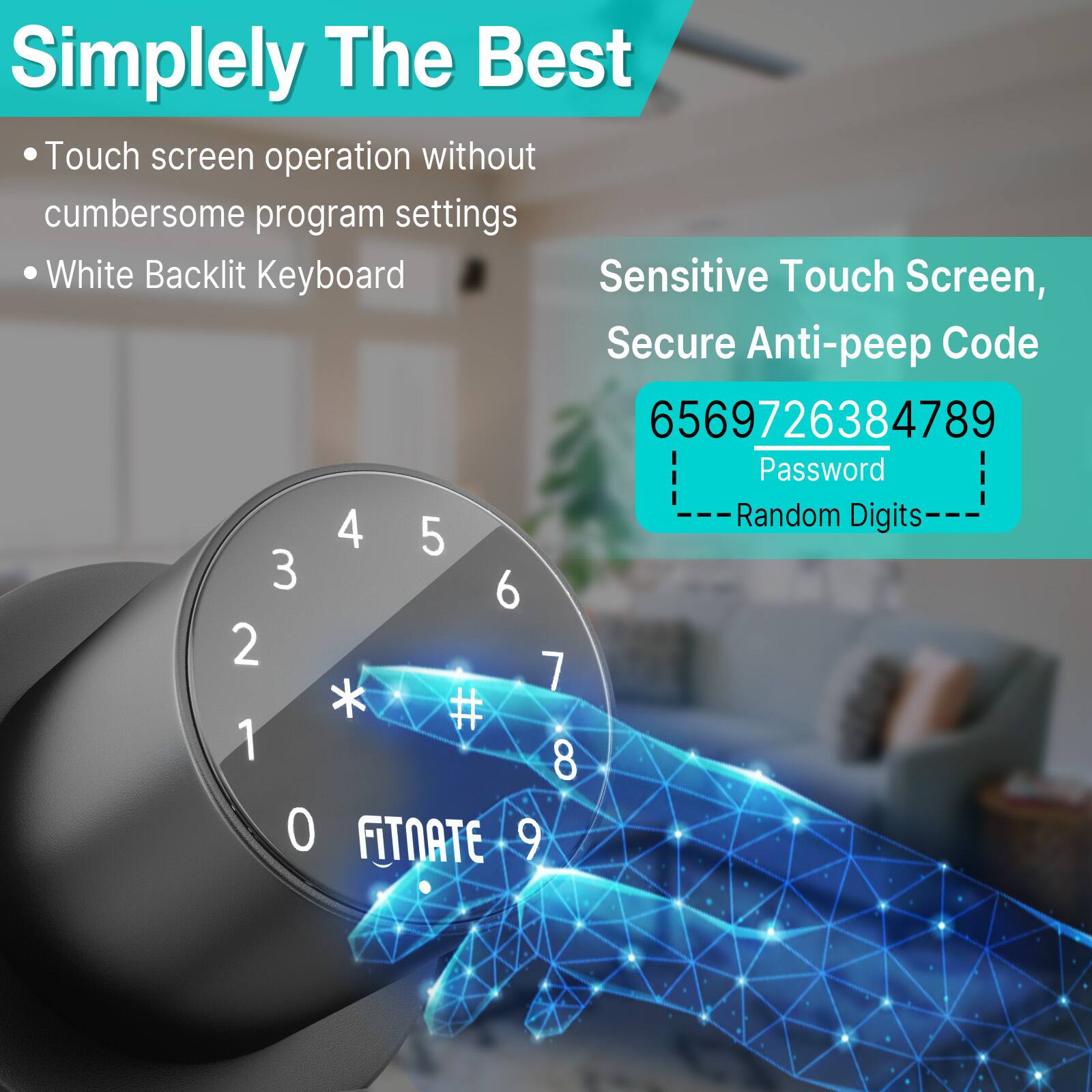 Simply The Best

Touch screen operation without cumbersome program settings

White Backlit Keyboard

Sensitive Touch Screen, Secure Anti-peep Code

6569726384789

Password

Random Digits

4 5 3 6 2 7 * # 1 8 0

FITNATE 9