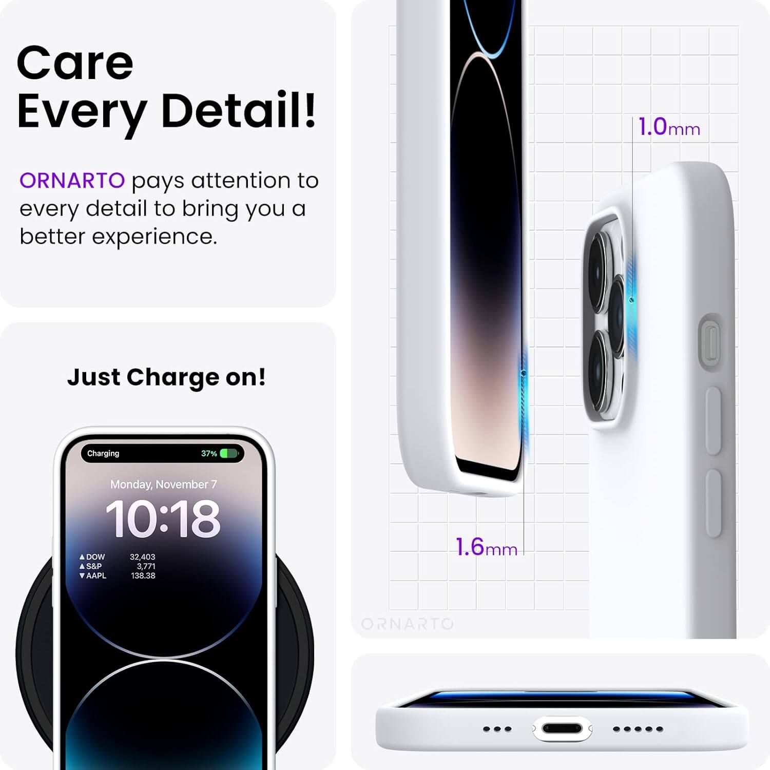 Care Every Detail! ORNARTO pays attention to every detail to bring you a better experience. 1.0mm Just Charge on! Charging 37% Monday, November 7 10:18 DOW 32,403 S&P 3,771 AAPL 138.38 1.6mm ORNARTO