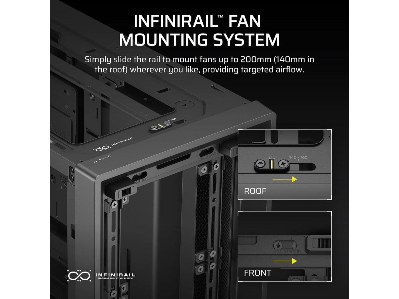 INFINIRAIL™ FAN MOUNTING SYSTEM

Simply slide the rail to mount fans up to 200mm (140mm in the roof) wherever you like, providing targeted airflow.

INFINIRAIL™ MODULAR MOUNTING SYSTEM

ROOF

FRONT