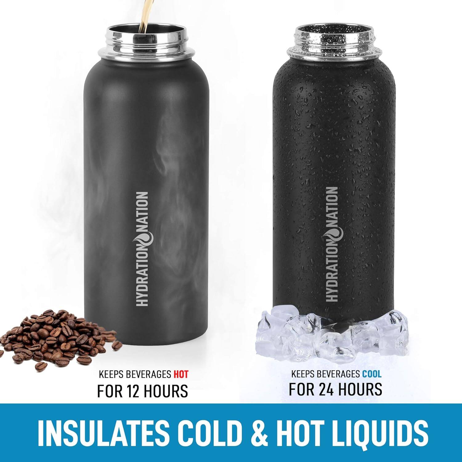 HYDRATION NATION

KEEPS BEVERAGES HOT FOR 12 HOURS

HYDRATION NATION

KEEPS BEVERAGES COOL FOR 24 HOURS

INSULATES COLD & HOT LIQUIDS