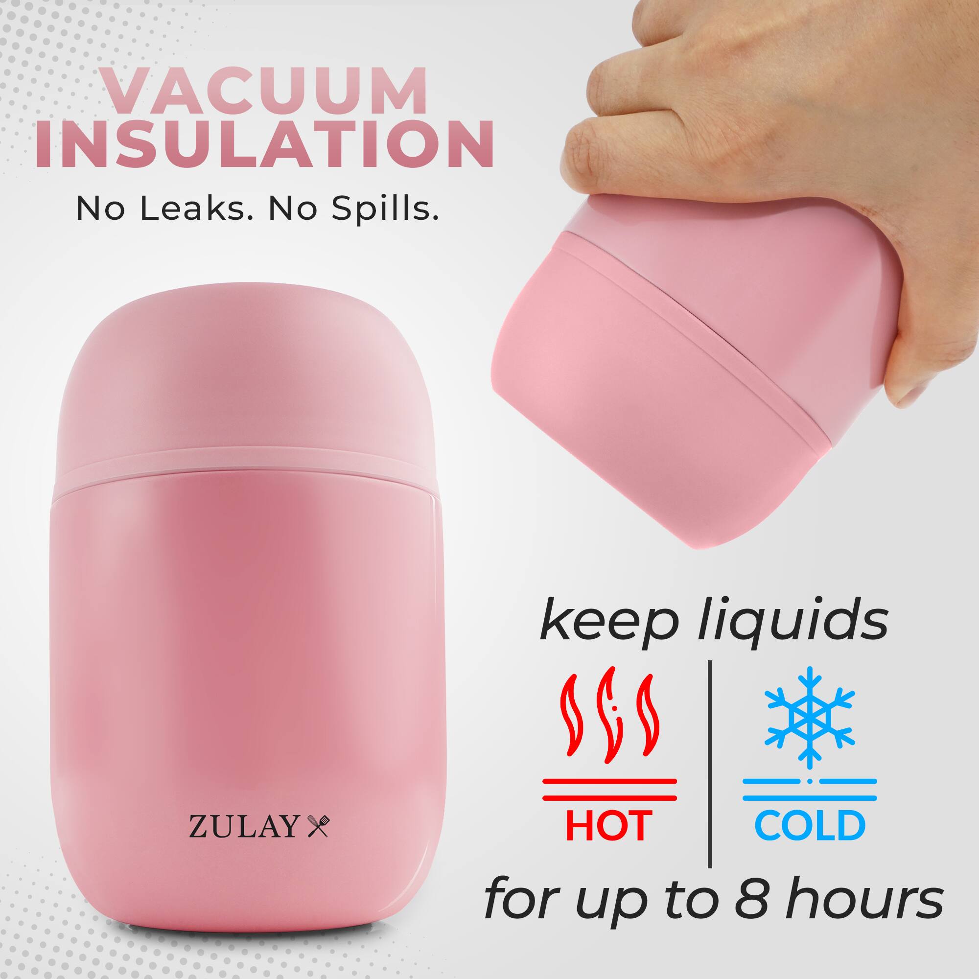 VACUUM INSULATION  
No Leaks. No Spills.  
keep liquids  
HOT | COLD  
for up to 8 hours
