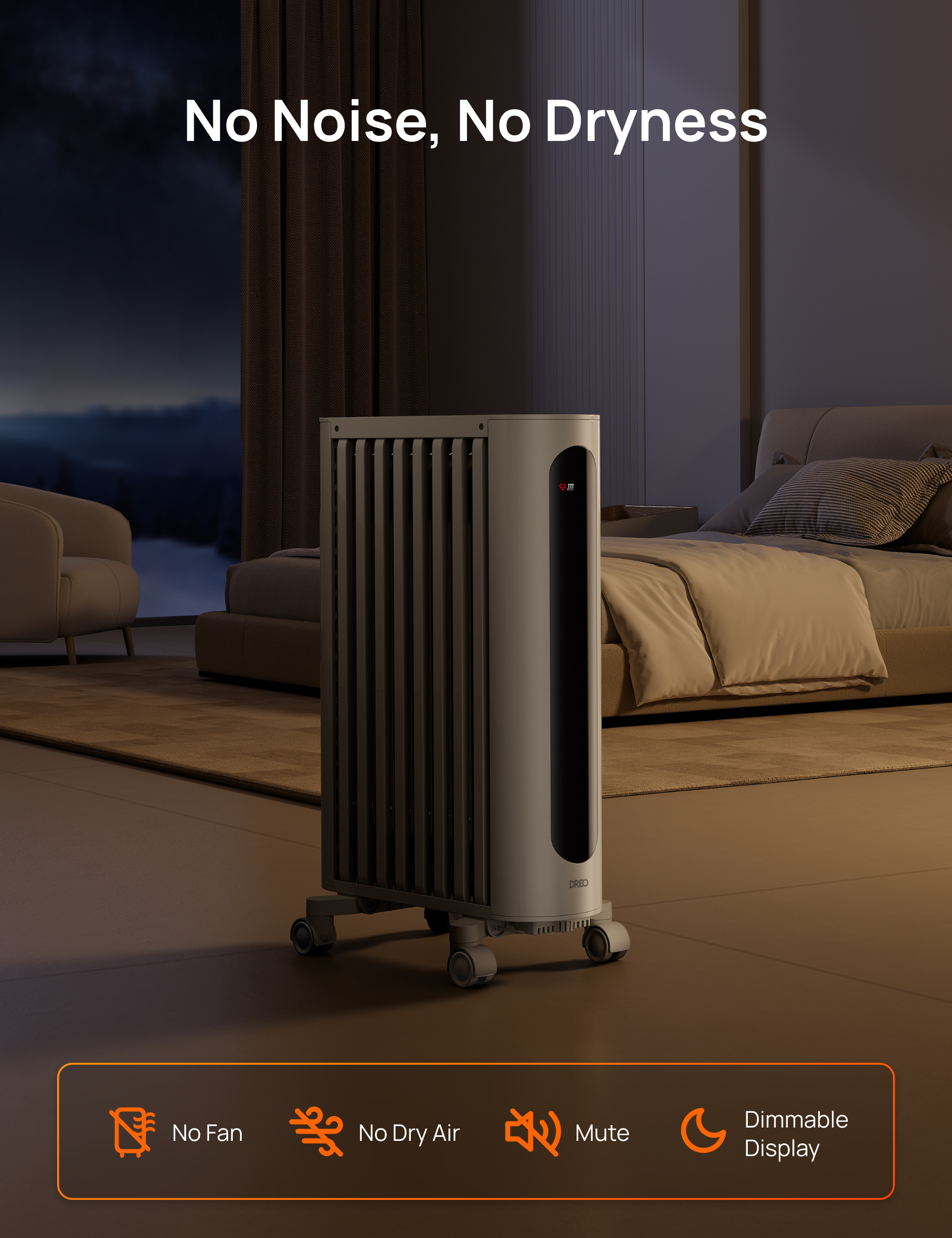 No Noise, No Dryness

DRED

No Fan
No Dry Air
Mute
Dimmable Display