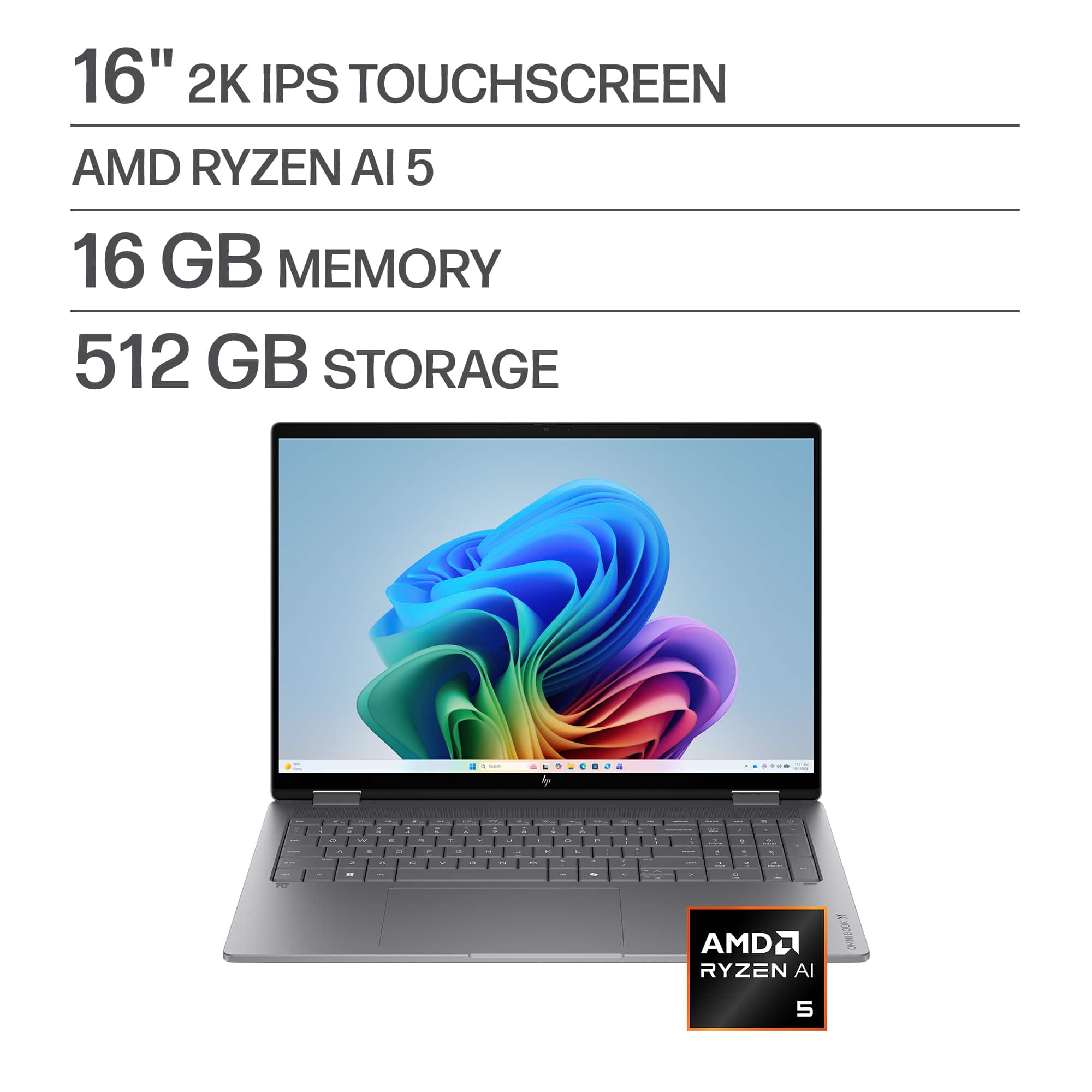 16" 2K IPS TOUCHSCREEN  
AMD RYZEN AI 5  
16 GB MEMORY  
512 GB STORAGE