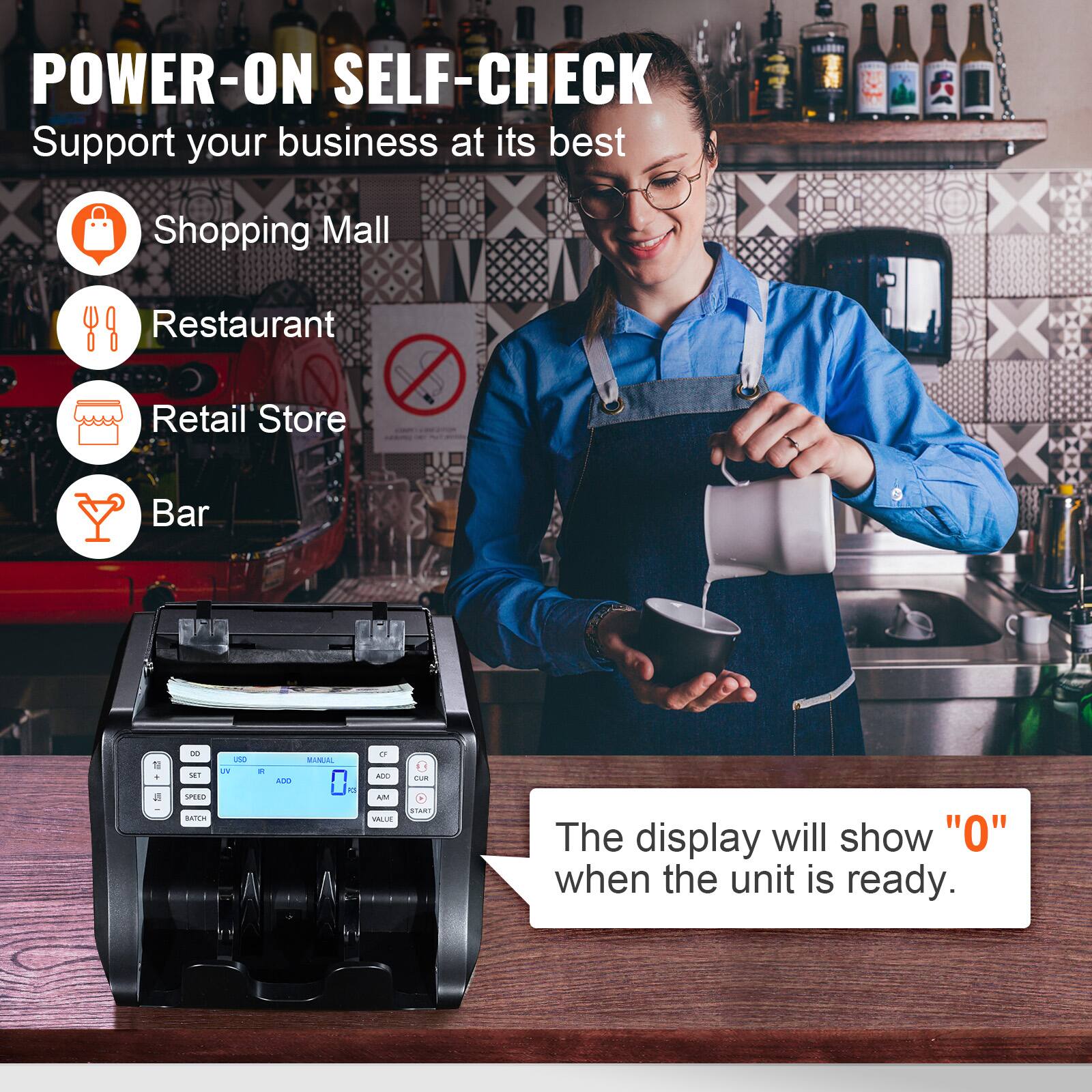 POWER-ON SELF-CHECK  
Support your business at its best  

- Shopping Mall  
- Restaurant  
- Retail Store  
- Bar  

The display will show "0" when the unit is ready.