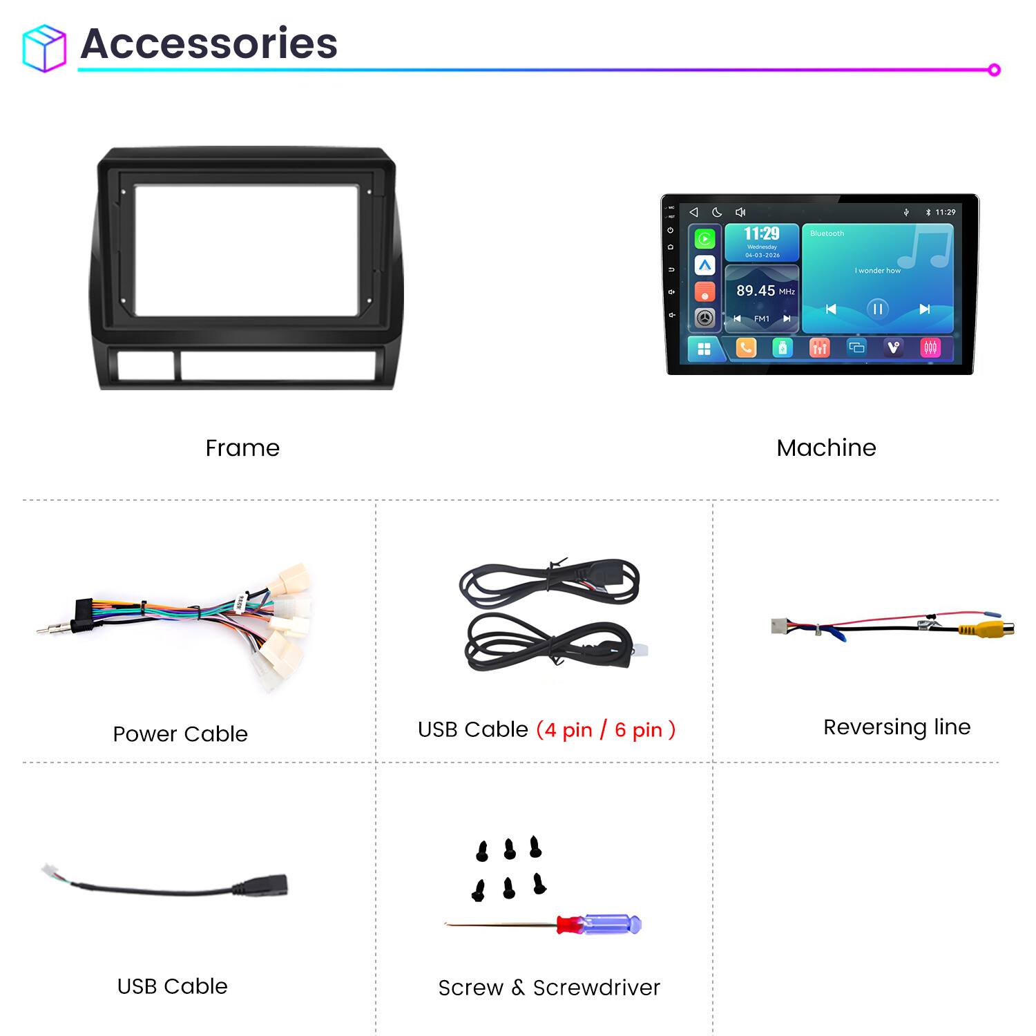 Accessories

1
11:29
T
11:29  04-03-2026
Bluetooth

wonder how

89.45 MHz
PM1
N
LLL

Frame
Machine
....
Power Cable
USB Cable (4 pin / 6 pin)
Reversing line
USB Cable
Screw & Screwdriver