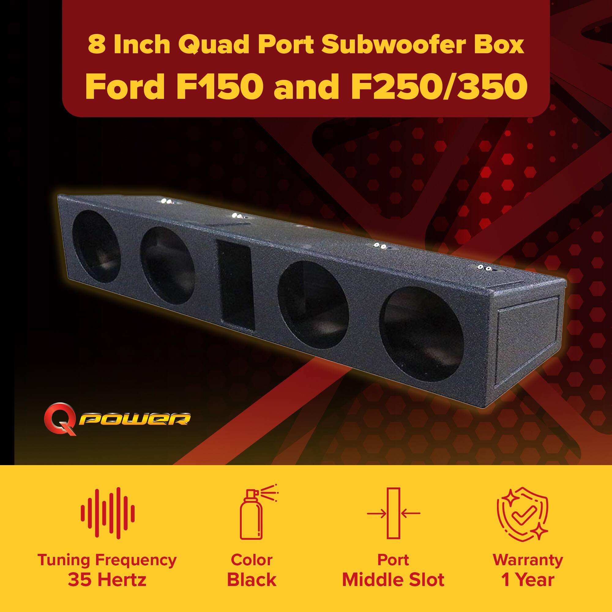 8 Inch Quad Port Subwoofer Box  
Ford F150 and F250/350  

Q POWER  

Tuning Frequency: 35 Hertz  
Color: Black  
Port: Middle Slot  
Warranty: 1 Year