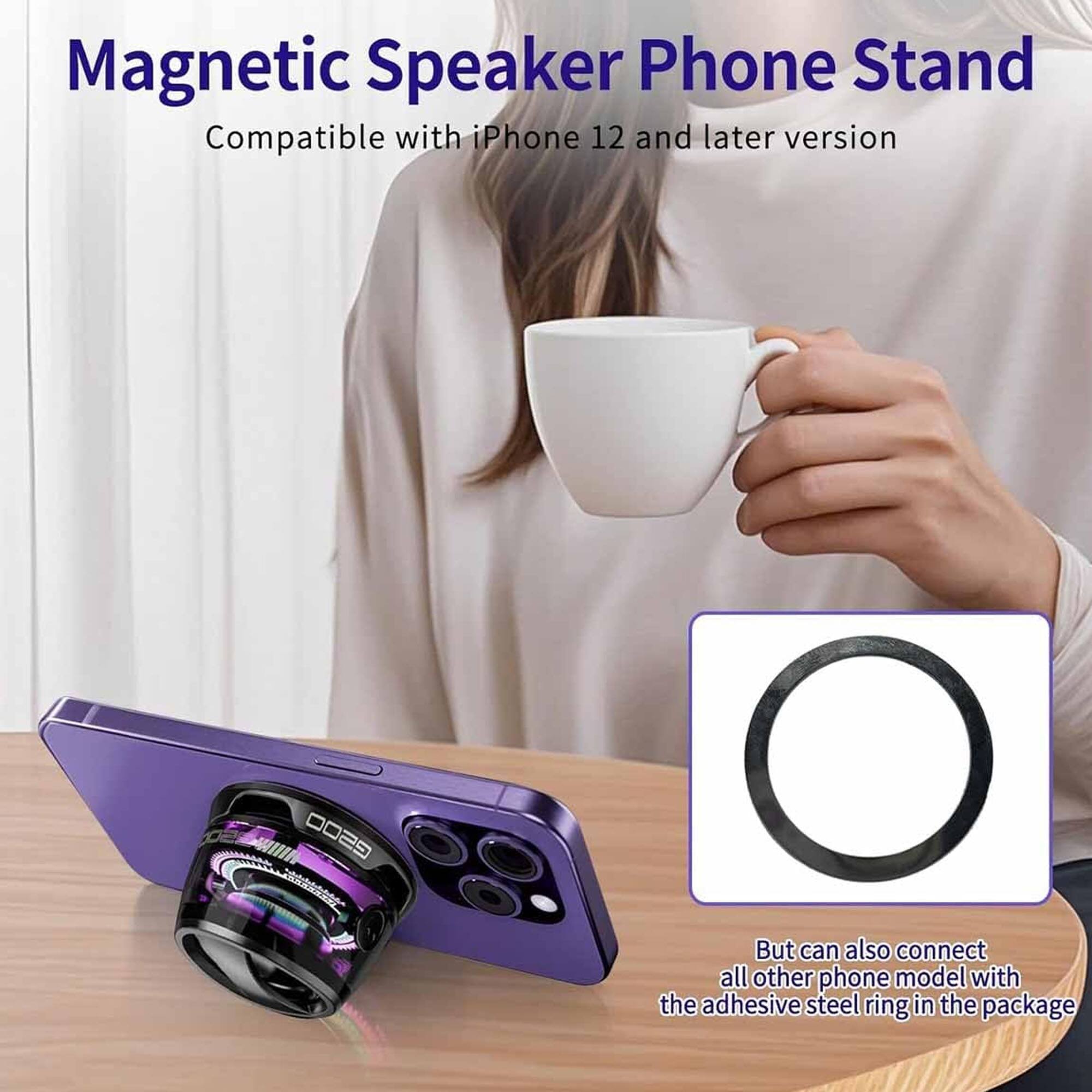 Magnetic Speaker Phone Stand  
Compatible with iPhone 12 and later version  

But can also connect all other phone models with the adhesive steel ring in the package