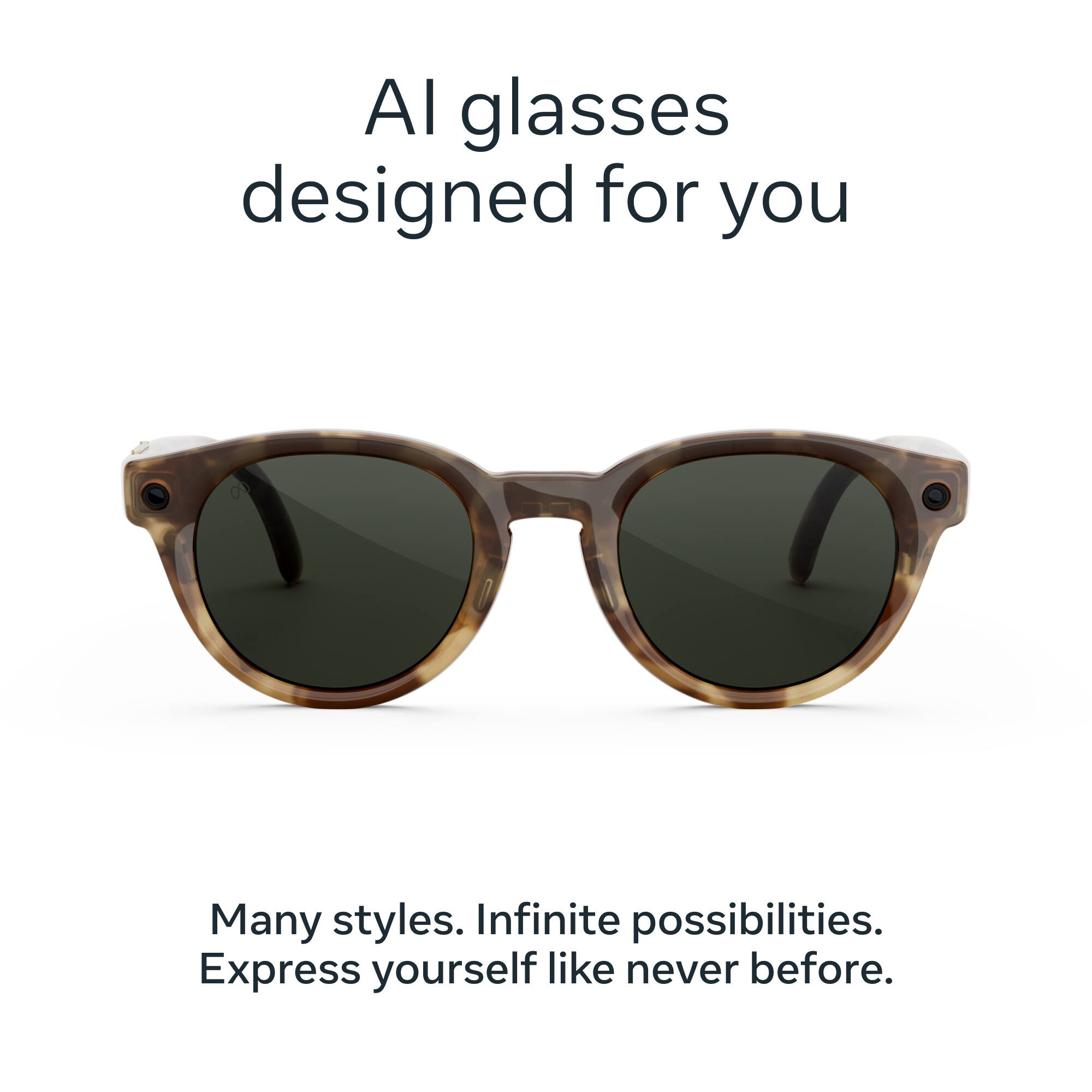 AI glasses designed for you

Many styles. Infinite possibilities. Express yourself like never before.