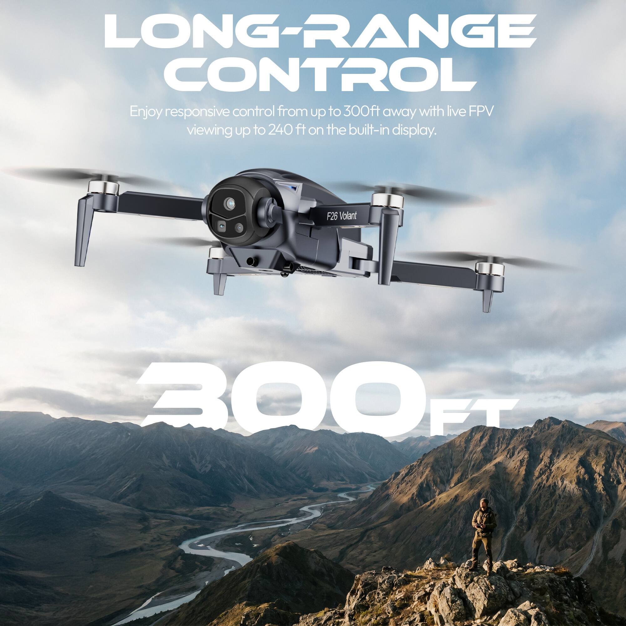 LONG-RANGE CONTROL  
Enjoy responsive control from up to 300ft away with live FPV viewing up to 240 ft on the built-in display.  
F26 Volant  
300FT