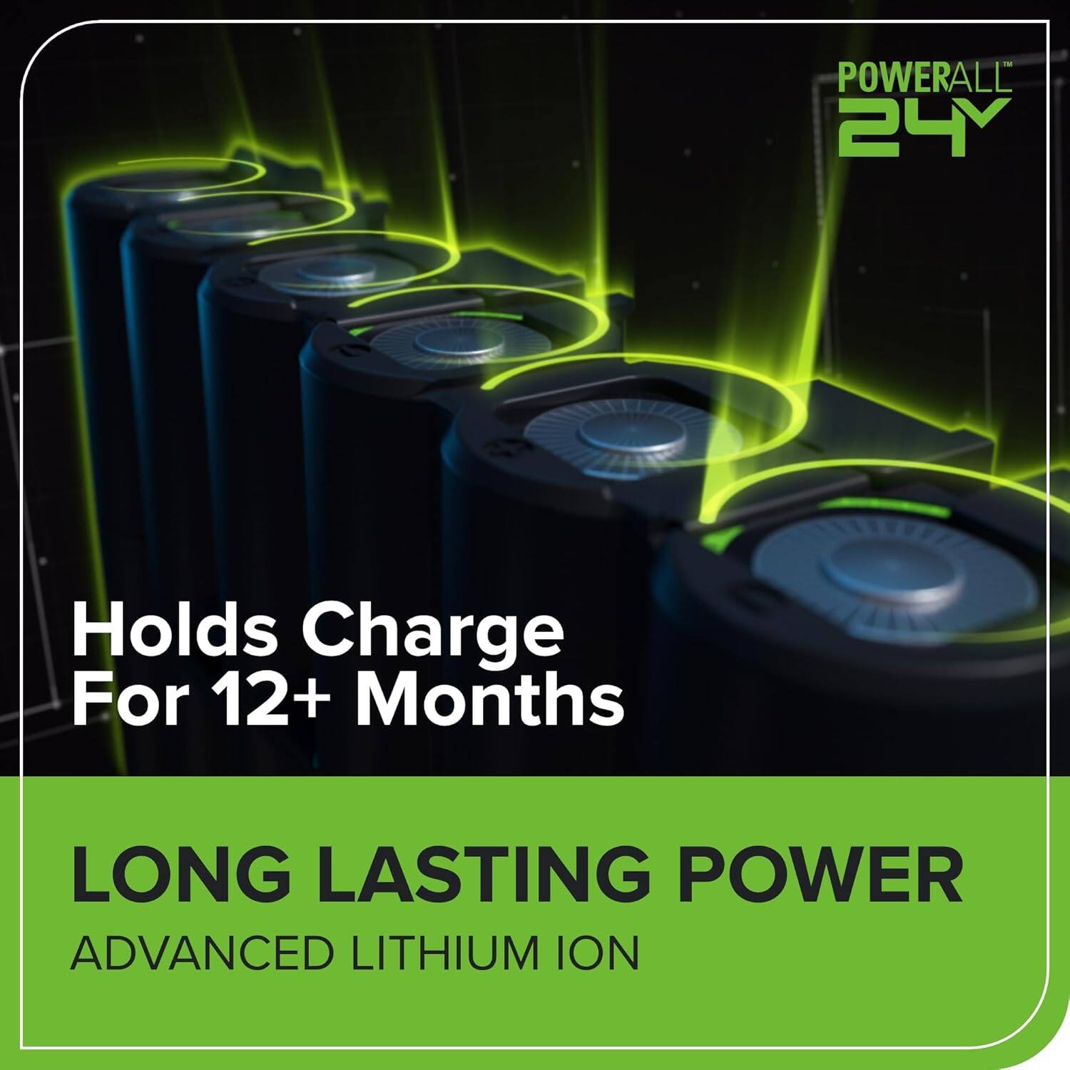 POWERALL 24Y  
Holds Charge For 12+ Months  
LONG LASTING POWER  
ADVANCED LITHIUM ION