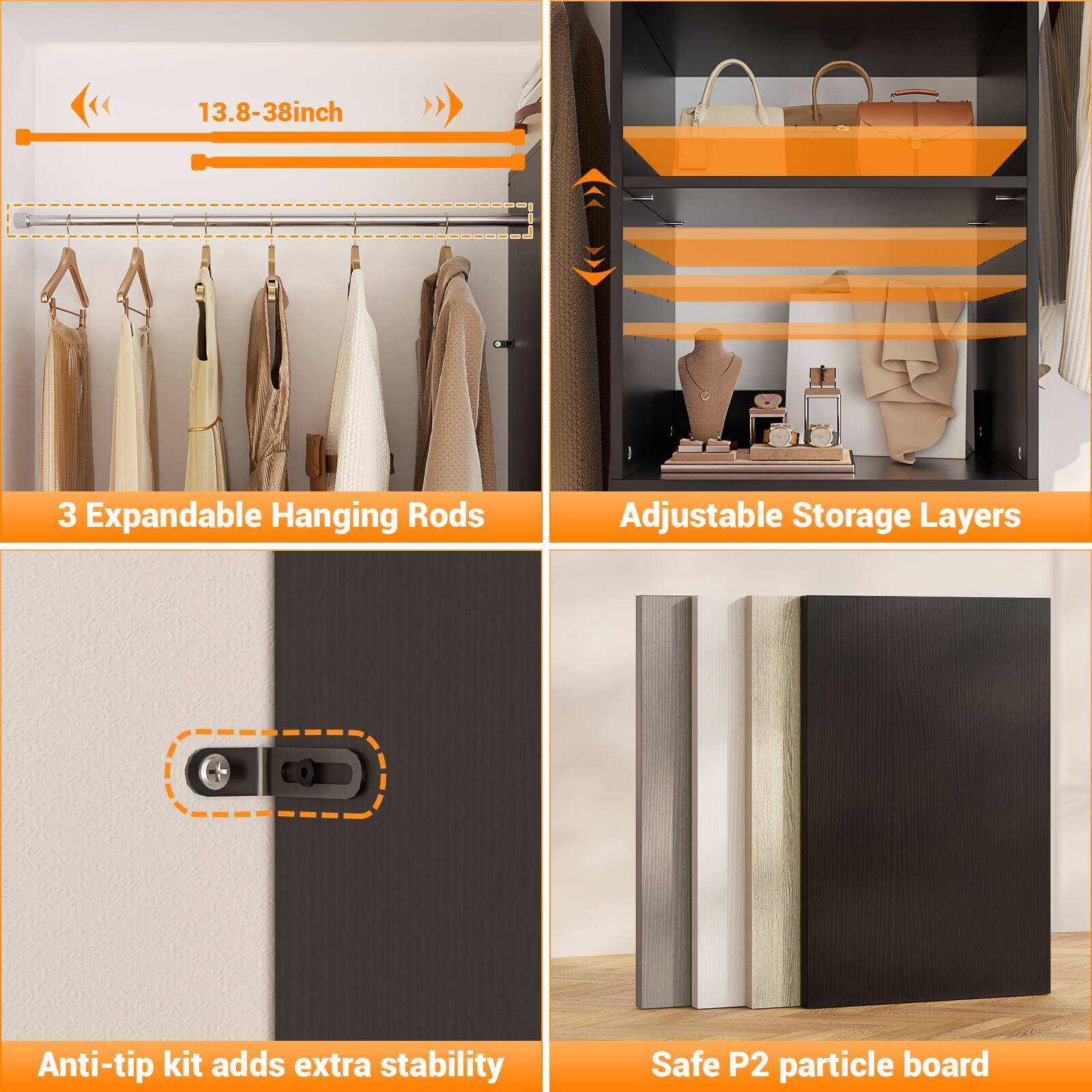 13.8-38 inch

3 Expandable Hanging Rods

Adjustable Storage Layers

Anti-tip kit adds extra stability

Safe P2 particle board