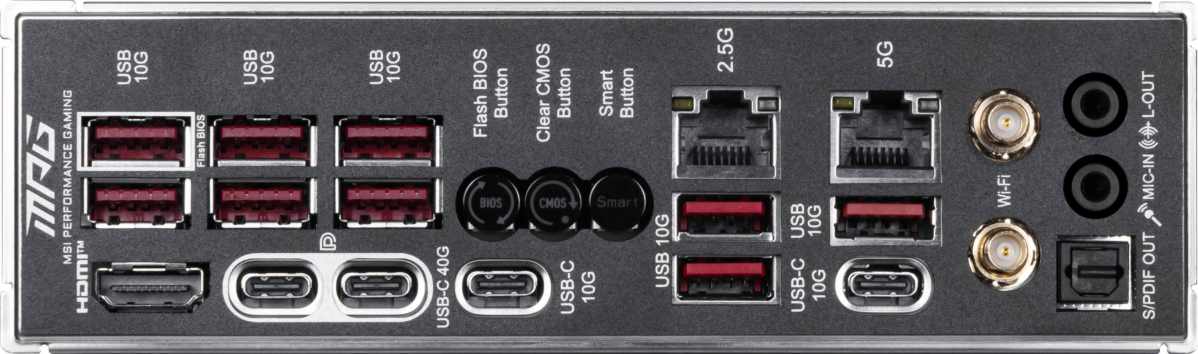 GAMING! PERFORMANCE  
MSI HOMIT USB 10G  
BIOS Flash USB 10G  
USB 10G 40G USB-C  
BIOS Flash Button  
BIOS CMOS Button  
Smart Button  
Clear CMOS  
Smart 10G USB-C  
USB 10G 2.5G  
USB 10G USB-C 10G 5G  
Wi-Fi  
L-OUT  
MIC-IN  
OUT  
S/PDIF