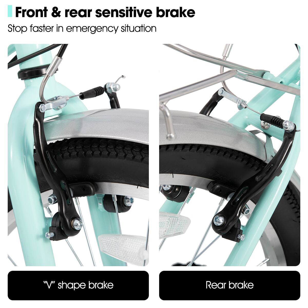 Front & rear sensitive brake  
Stop faster in emergency situation  

"V" shape brake  

Rear brake