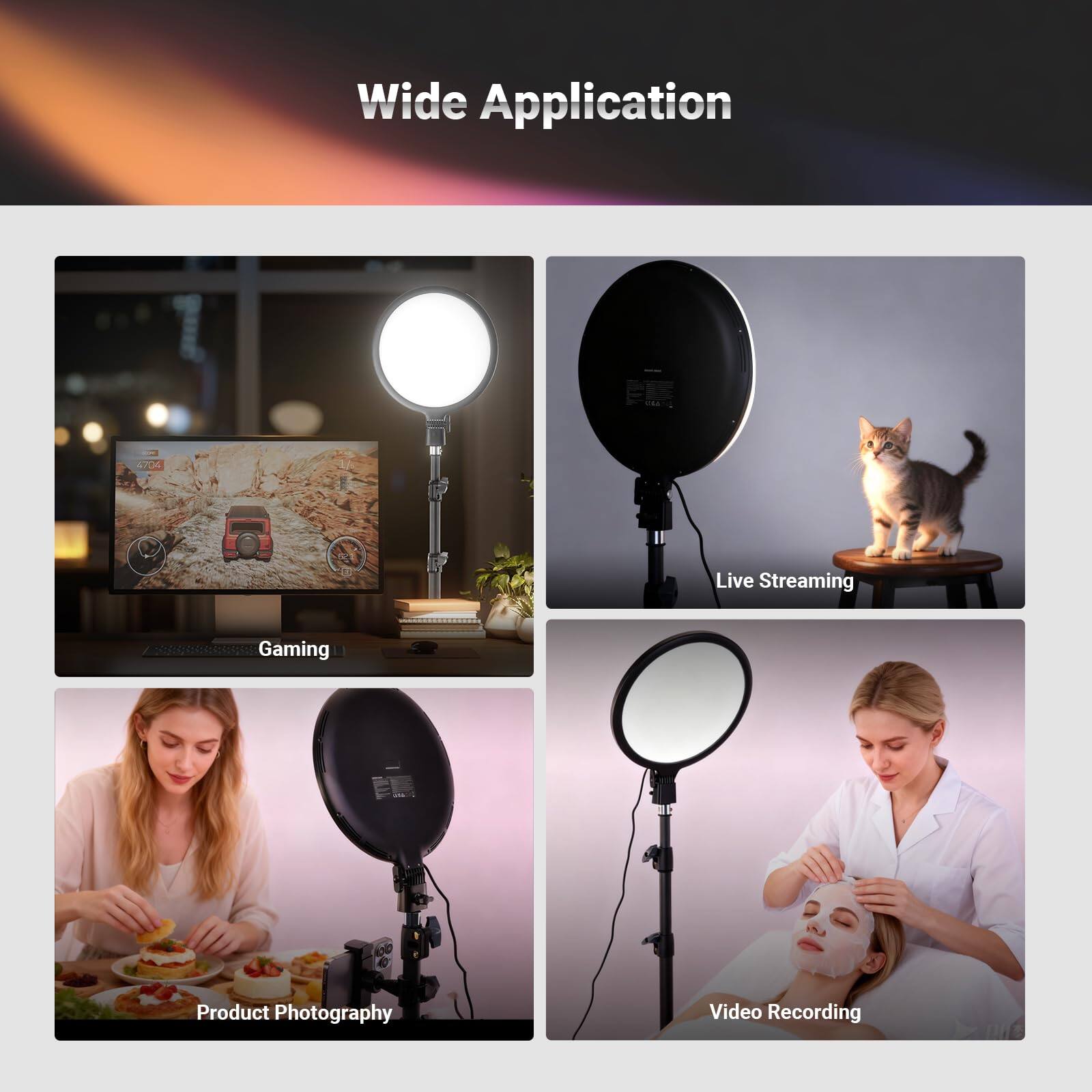 Wide Application

- Gaming
- Live Streaming
- Product Photography
- Video Recording