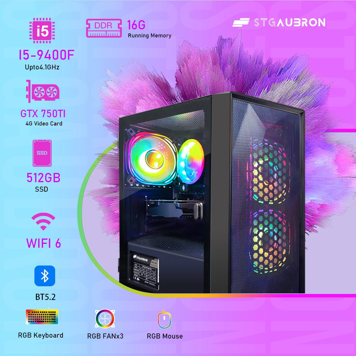 i5-9400F  
Upto 4.1GHz  

DDR 16G Running Memory  

GTX 750TI 4G Video Card  

512GB SSD  

WIFI 6  

BT5.2  

RGB Keyboard  
RGB FANx3  
RGB Mouse  

STGAUBRON