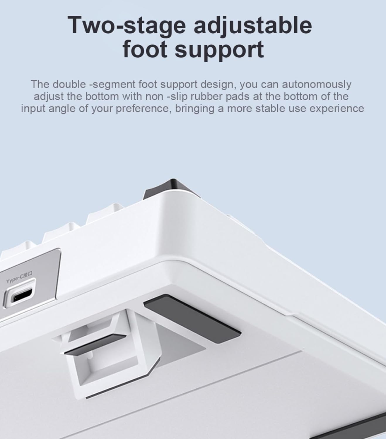 Two-stage adjustable foot support

The double-segment foot support design allows you to autonomously adjust the bottom with non-slip rubber pads at the bottom of the input angle of your preference, bringing a more stable use experience.