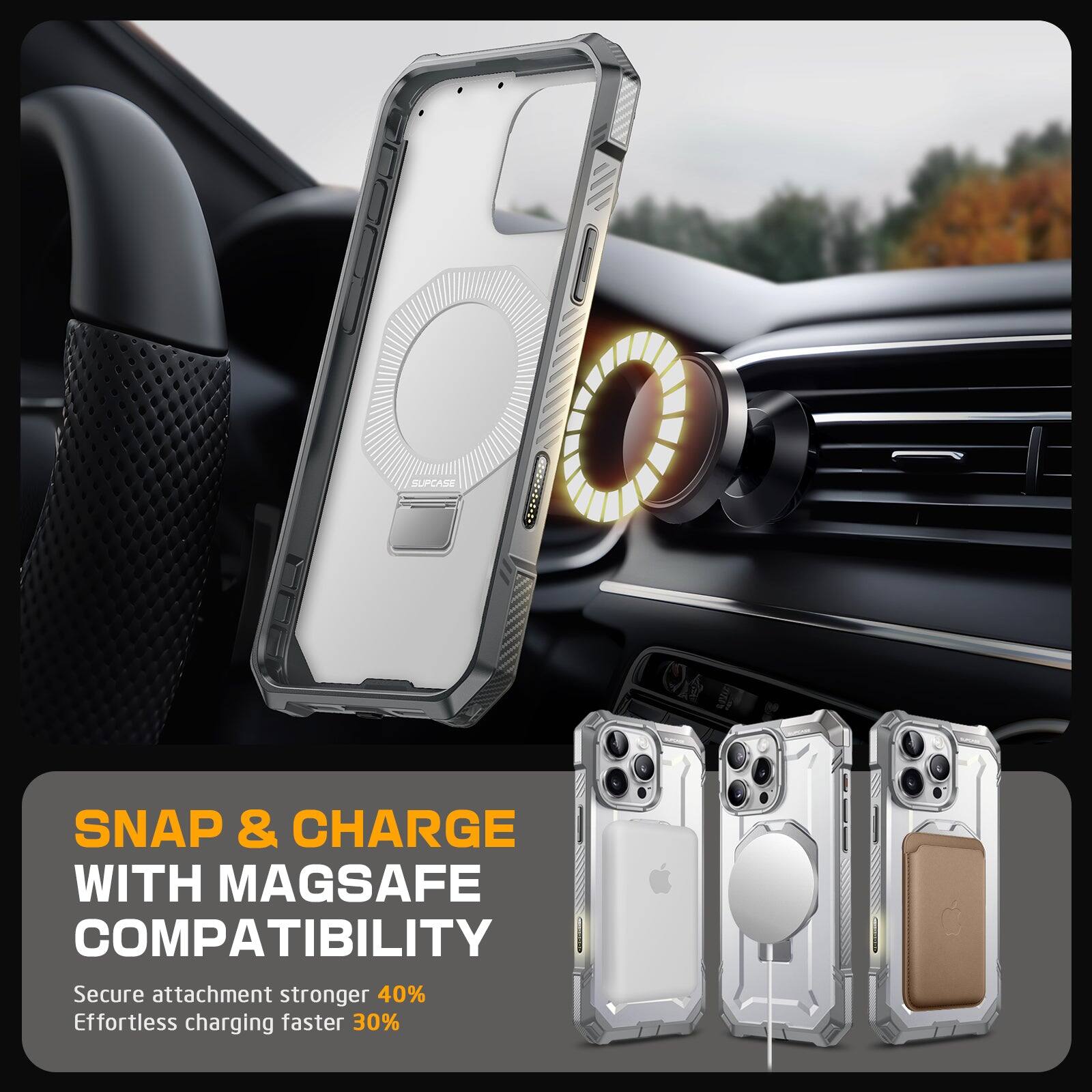 SUPCASE SNAP & CHARGE WITH MAGSAFE COMPATIBILITY
Secure attachment stronger 40%
Effortless charging faster 30%