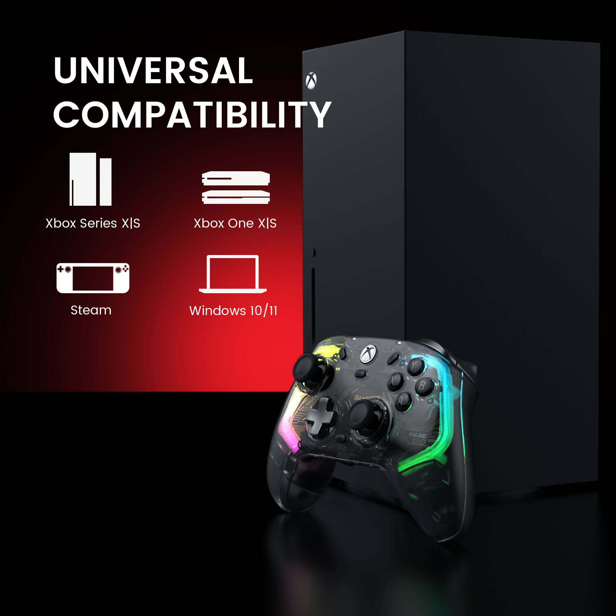 UNIVERSAL COMPATIBILITY  
Xbox Series X/S  
Xbox One X/S  
Steam  
Windows 10/11