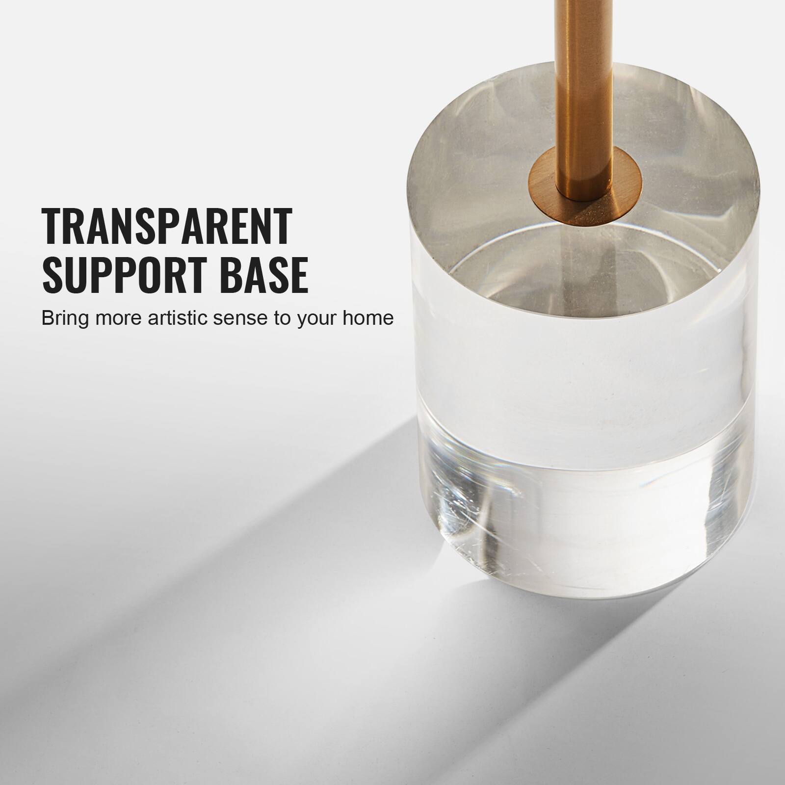 TRANSPARENT SUPPORT BASE  
Bring more artistic sense to your home