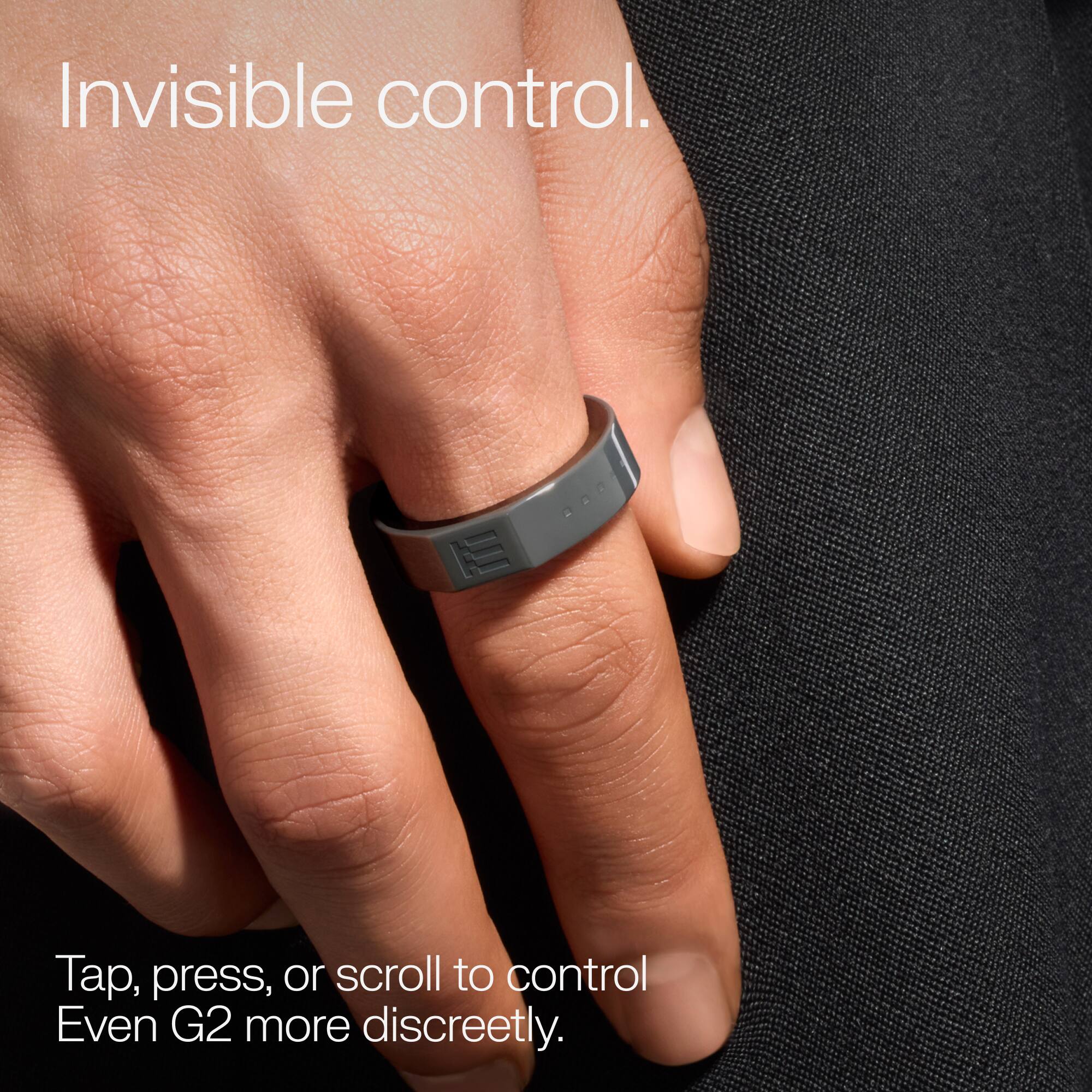 Invisible control.

Tap, press, or scroll to control Even G2 more discreetly.