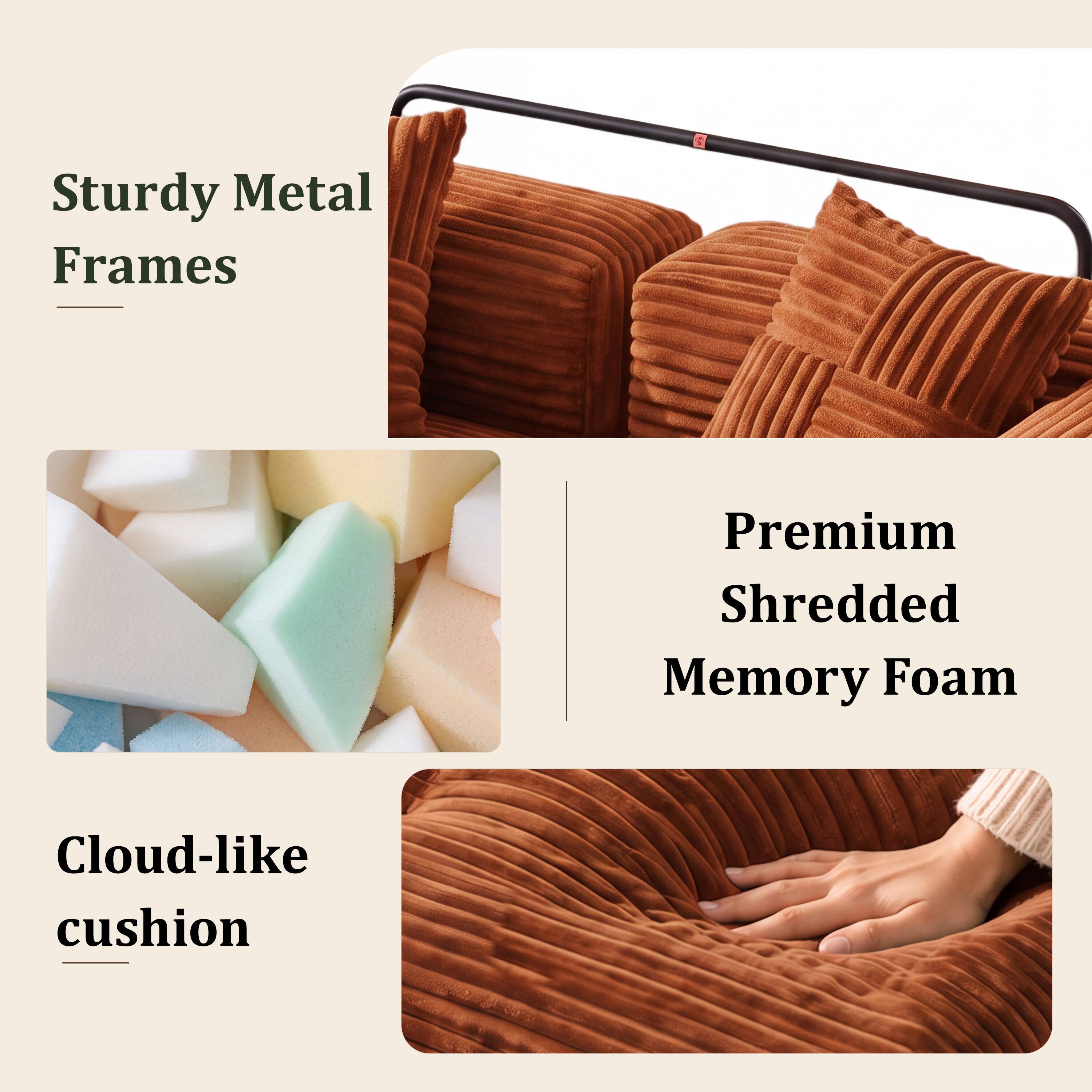 Sturdy Metal Frames  
Premium Shredded Memory Foam  
Cloud-like cushion