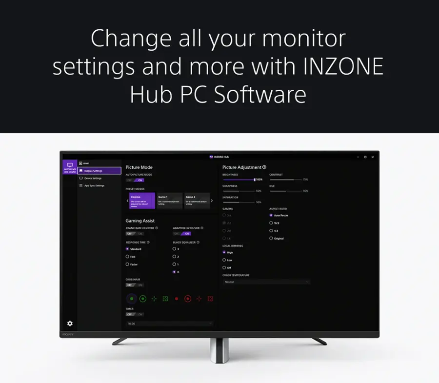 Change all your monitor settings and more with INZONE Hub PC Software.

- Picture Mode: AUTO PICTURE MODE
- Picture Adjustment: BRIGHTNESS, CONTRAST, SATURATION, GAMMA, and more
- Preset Modes: Standard, Movie, Game, and more
- Gaming Assist: FPS COUNTER, ON/OFF RESPONSE TIME, and more
- Color Balance: ADAPTIVE STD/BLC COLOUR TEMPERATURE
- Adaptive-STD/BLC: ON/OFF
- Monitor Dimming: ON/OFF
- Monitor Temperature: ON/OFF
- Original FMCA LFT ON/OFF
- 1000:1 ON/OFF

These are the settings that can be changed using the INZONE Hub PC Software.