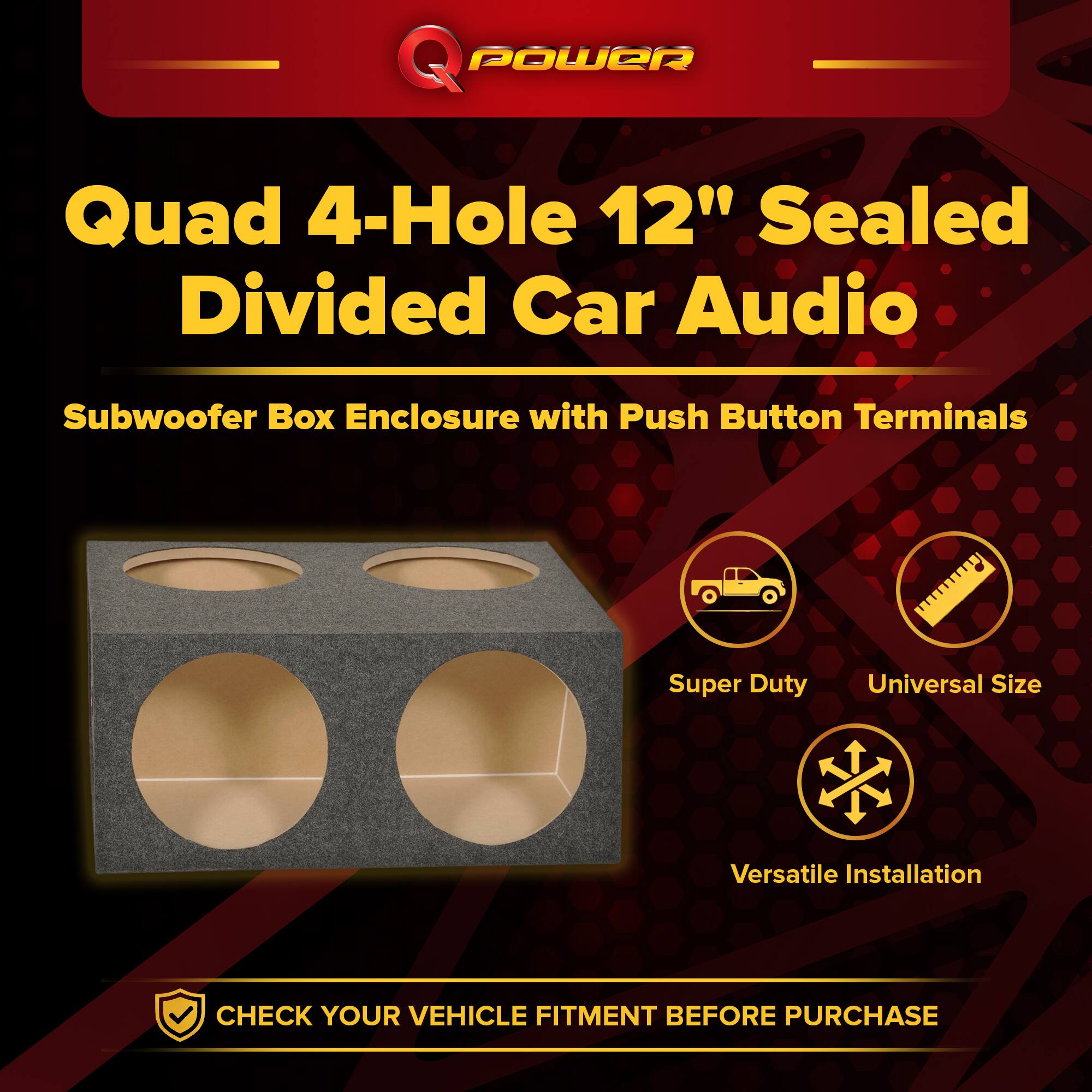 Quad 4-Hole 12" Sealed Divided Car Audio Subwoofer Box Enclosure with Push Button Terminals

- Super Duty
- Universal Size
- Versatile Installation

CHECK YOUR VEHICLE FITMENT BEFORE PURCHASE