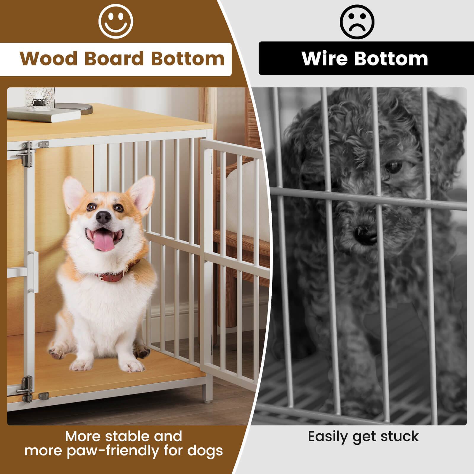 Wood Board Bottom  
More stable and more paw-friendly for dogs  

Wire Bottom  
Easily get stuck