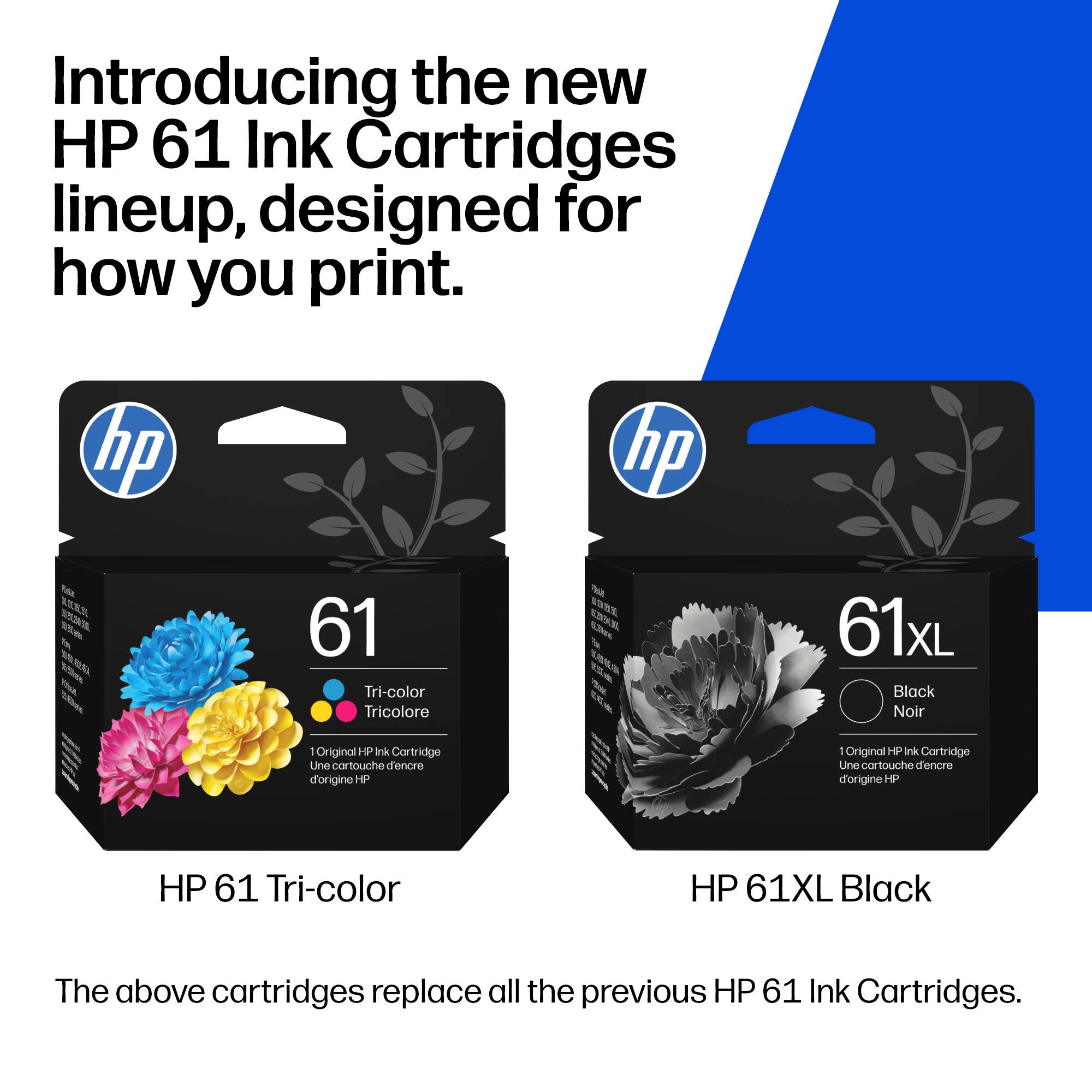 Introducing the new HP 61 Ink Cartridges lineup, designed for how you print.

hp hp a de 61 Tri-color Tricolore 61xL Black Noir - Original HP Ink Cartridge Une LAE touche d'encre d'origine HP 1 Original HP Ink Cartridge Line cartouche d'encre d'origine HP HP 61 Tri-color HP 61XL Black

The above cartridges replace all the previous HP 61 Ink Cartridges.