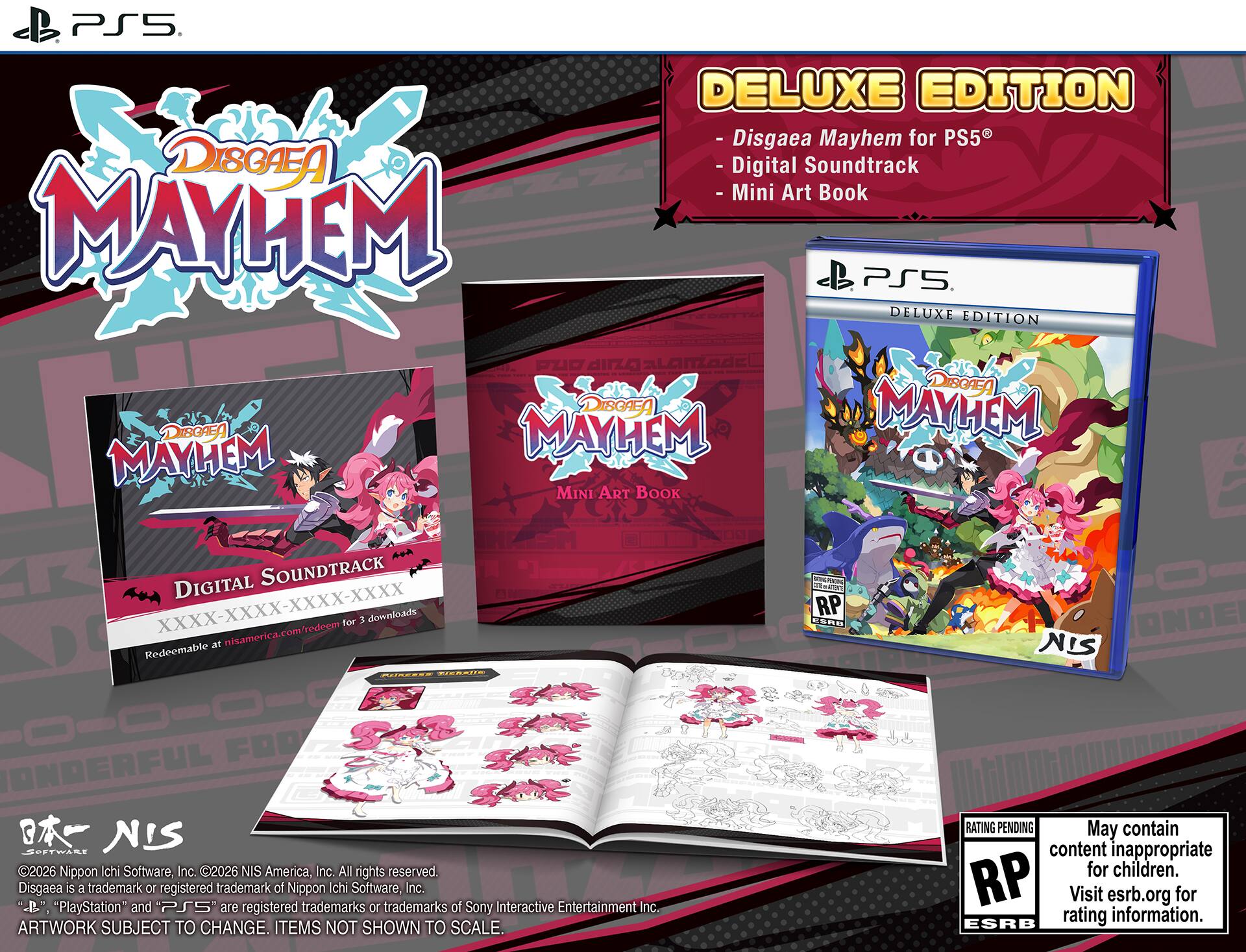 PS5 DELUXE EDITION - Disgaea Mayhem for PS5  
DISGAEA Digital Soundtrack  
Mini Art Book  
MAYHEM PS5 DELUXE EDITION  
FD aIrza ISOTEA  
DiSGREg MAYHEM 25  
MAYHEM ISCEA  
MAYHEM!  
MINI ART BOOK  
DIGITAL SOUNDTRACK  
XXXX-XXXX-XXXX-XXXX  
redeem for 3 downloads at nisamerica.com/redeem  
Redeemable  
ESRB: RP  
Visit esrb.org for rating information.  
May contain content inappropriate for children.  
RATING PENDING  

©2026 Nippon Ichi Software, Inc. ©2026 NIS America, Inc. All rights reserved.  
Disgaea is a trademark or registered trademark of Nippon Ichi Software, Inc.  
"PlayStation" and PS5 are registered trademarks or trademarks of Sony Interactive Entertainment Inc.  
ARTWORK SUBJECT TO CHANGE. ITEMS NOT SHOWN TO SCALE.