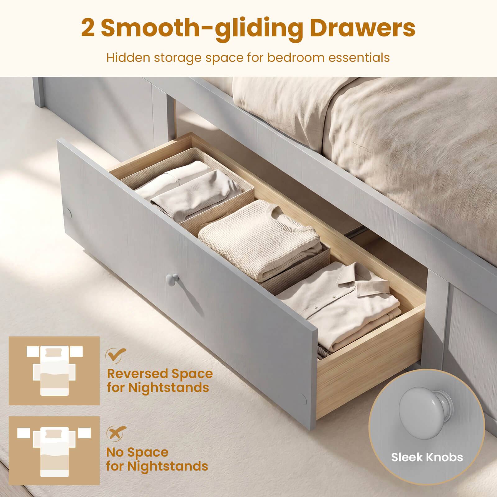2 Smooth-gliding Drawers  
Hidden storage space for bedroom essentials  

Reversed Space for Nightstands  
No Space for Nightstands  
Sleek Knobs