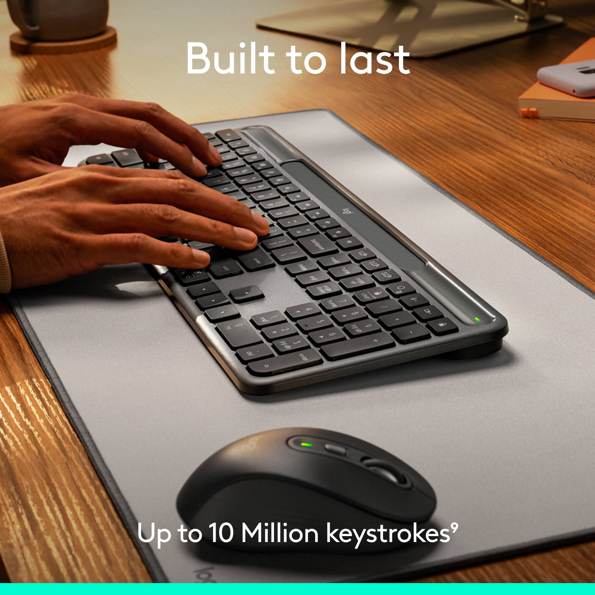 Built to last
Up to 10 Million keystrokes