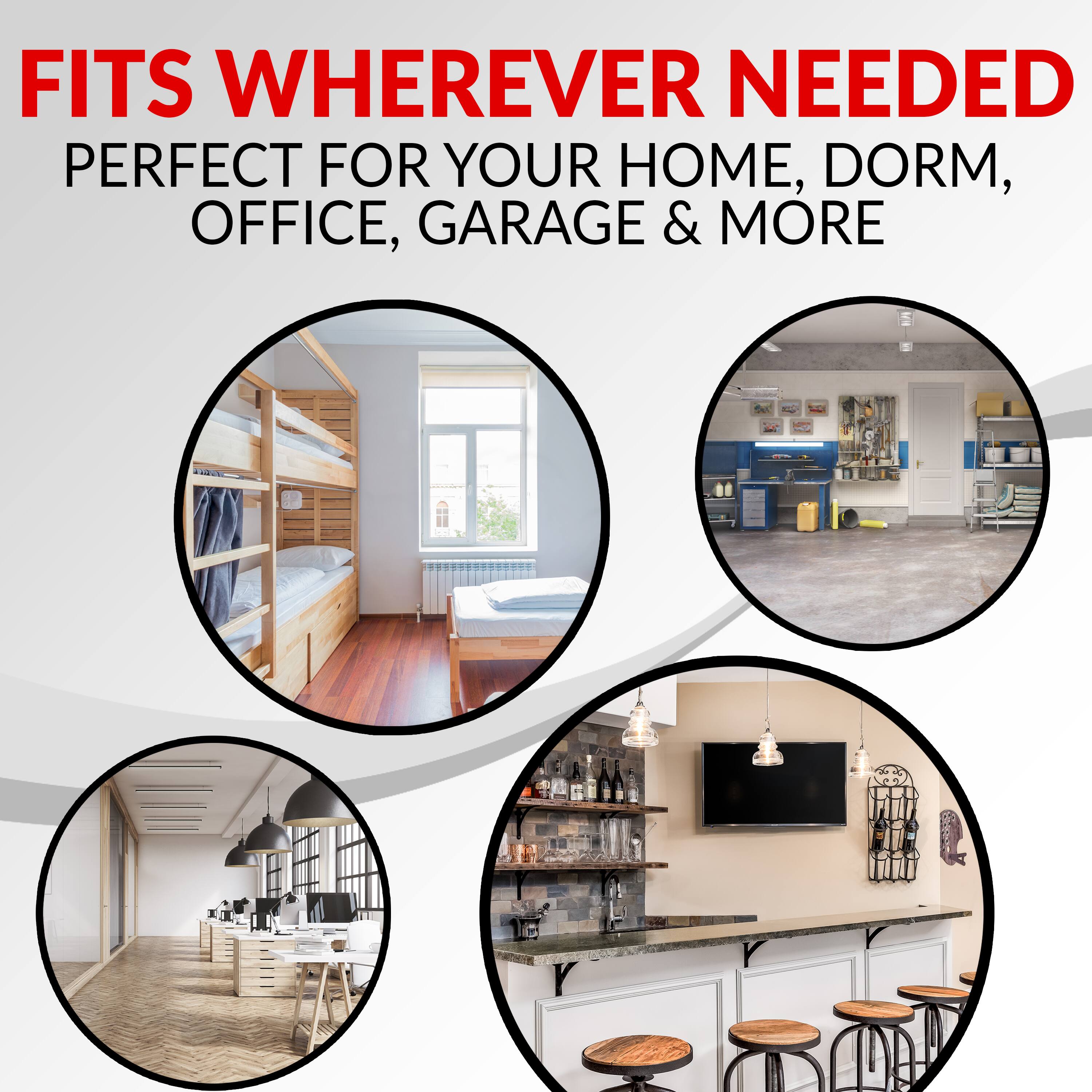 FITS WHEREVER NEEDED  
PERFECT FOR YOUR HOME, DORM, OFFICE, GARAGE & MORE