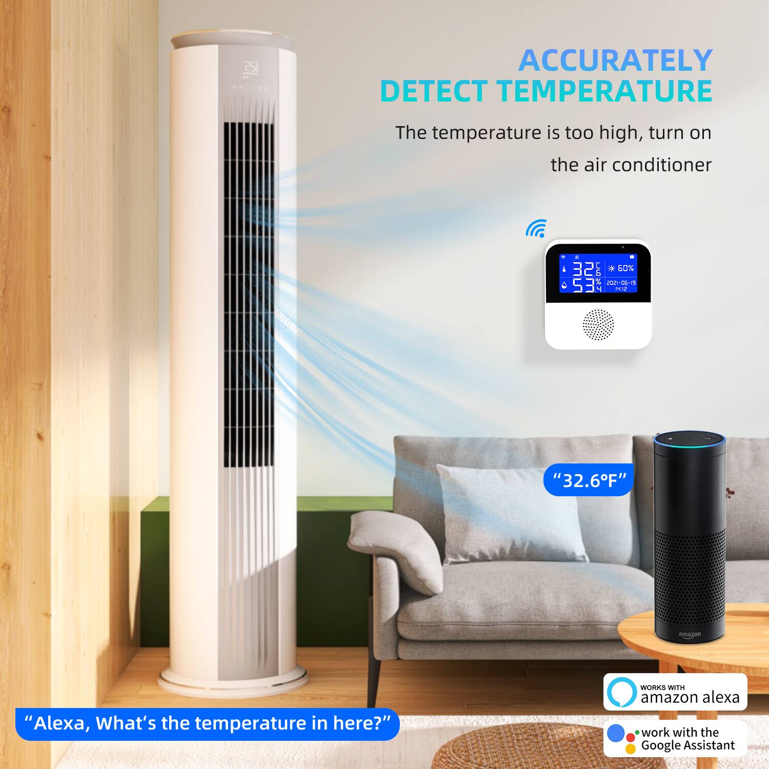 ACCURATELY DETECT TEMPERATURE

The temperature is too high, turn on the air conditioner

"Alexa, What's the temperature in here?"

"32.6°F"

WORKS WITH amazon alexa
work with the Google Assistant
