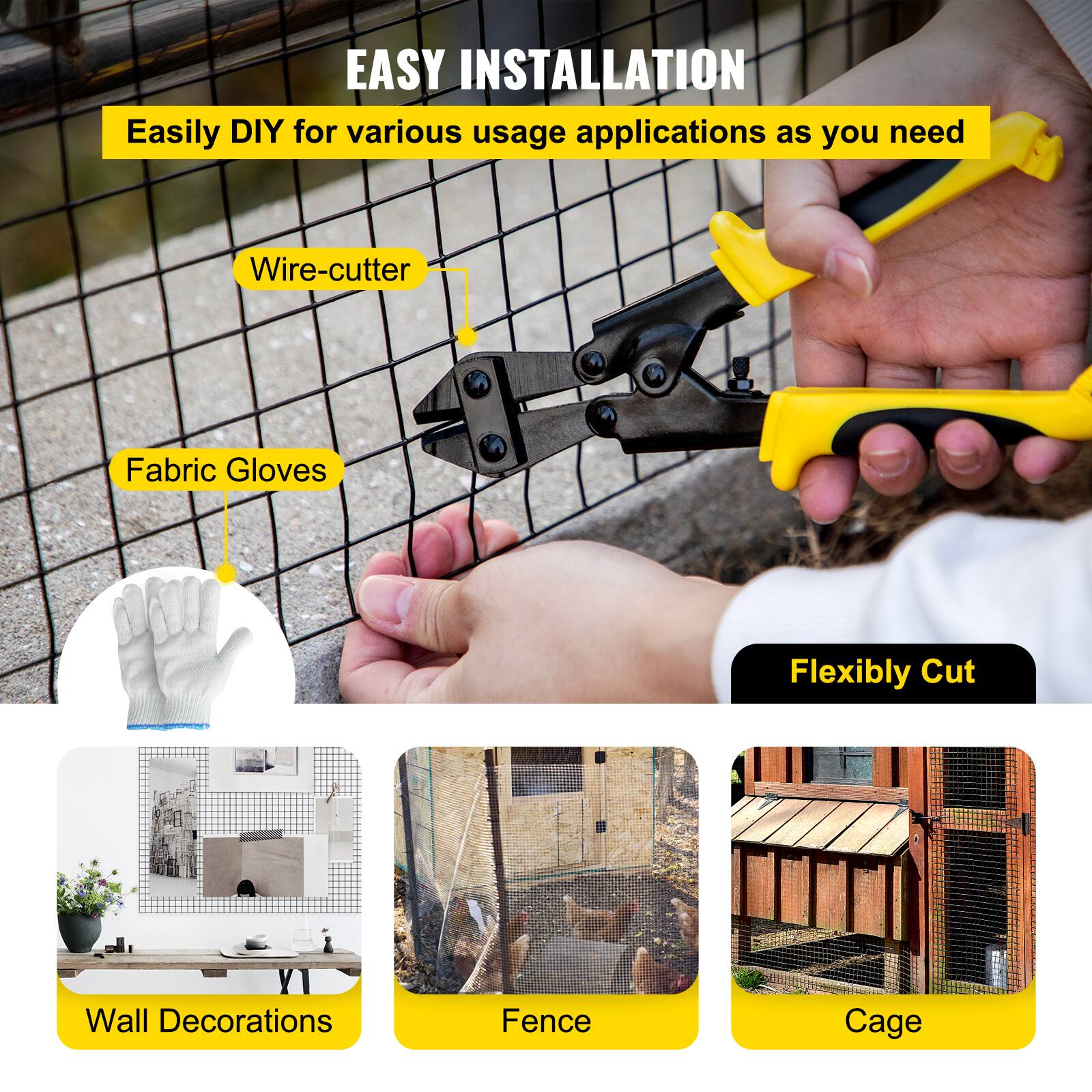 EASY INSTALLATION  
Easily DIY for various usage applications as you need  

- Wire-cutter  
- Fabric Gloves  
- Flexibly Cut  

Wall Decorations  
Fence  
Cage
