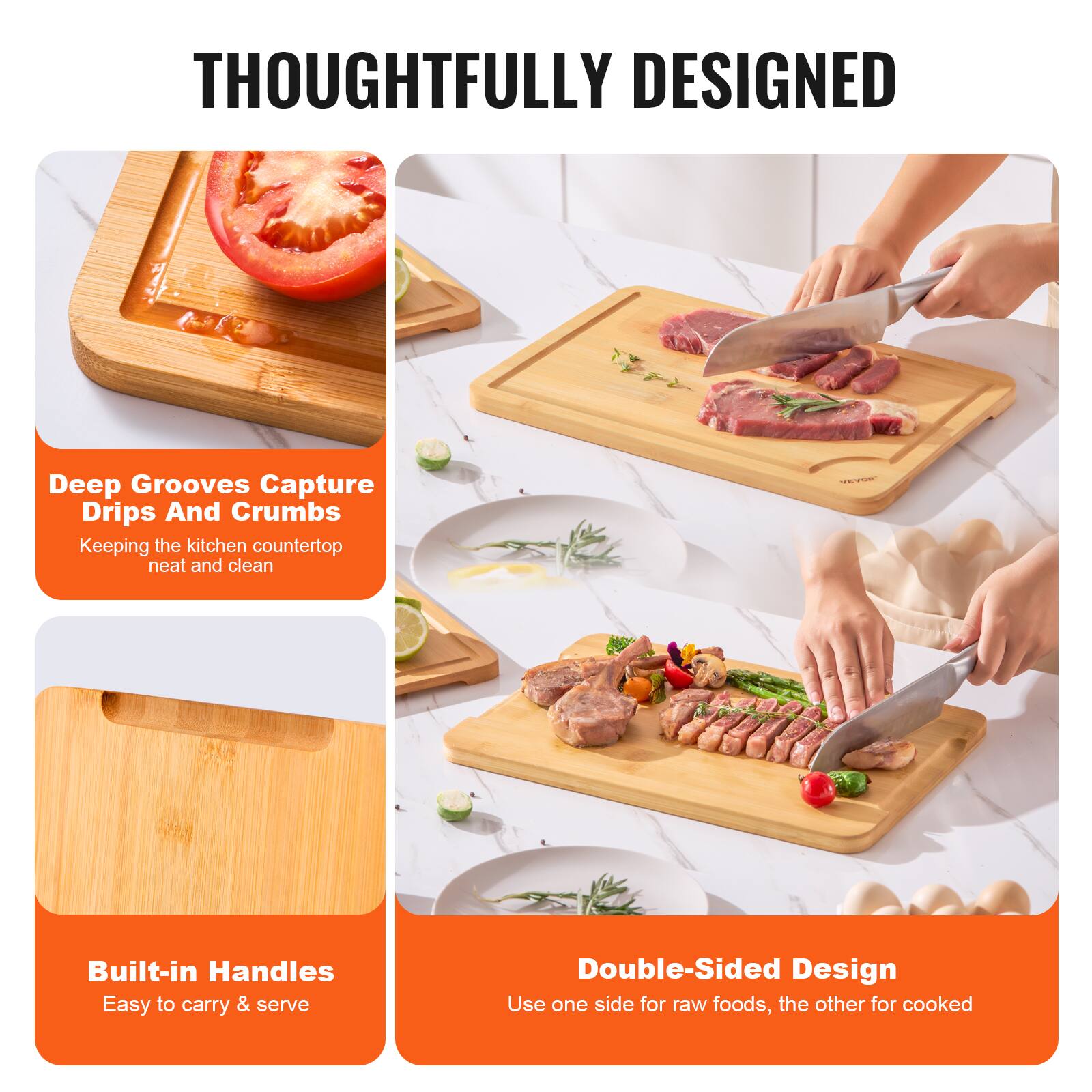 **THOUGHTFULLY DESIGNED**

- **Deep Grooves Capture Drips And Crumbs**  
  Keeping the kitchen countertop neat and clean

- **Built-in Handles**  
  Easy to carry & serve

- **Double-Sided Design**  
  Use one side for raw foods, the other for cooked