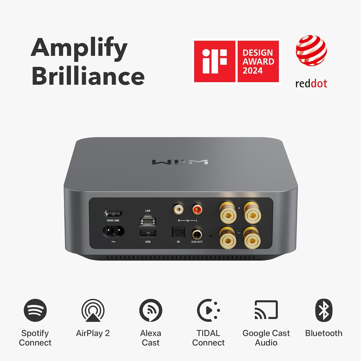 Amplify Brilliance

DESIGN AWARD 2024

reddot

- Spotify Connect
- AirPlay 2
- Alexa Cast
- TIDAL Connect
- Google Cast Audio
- Bluetooth
