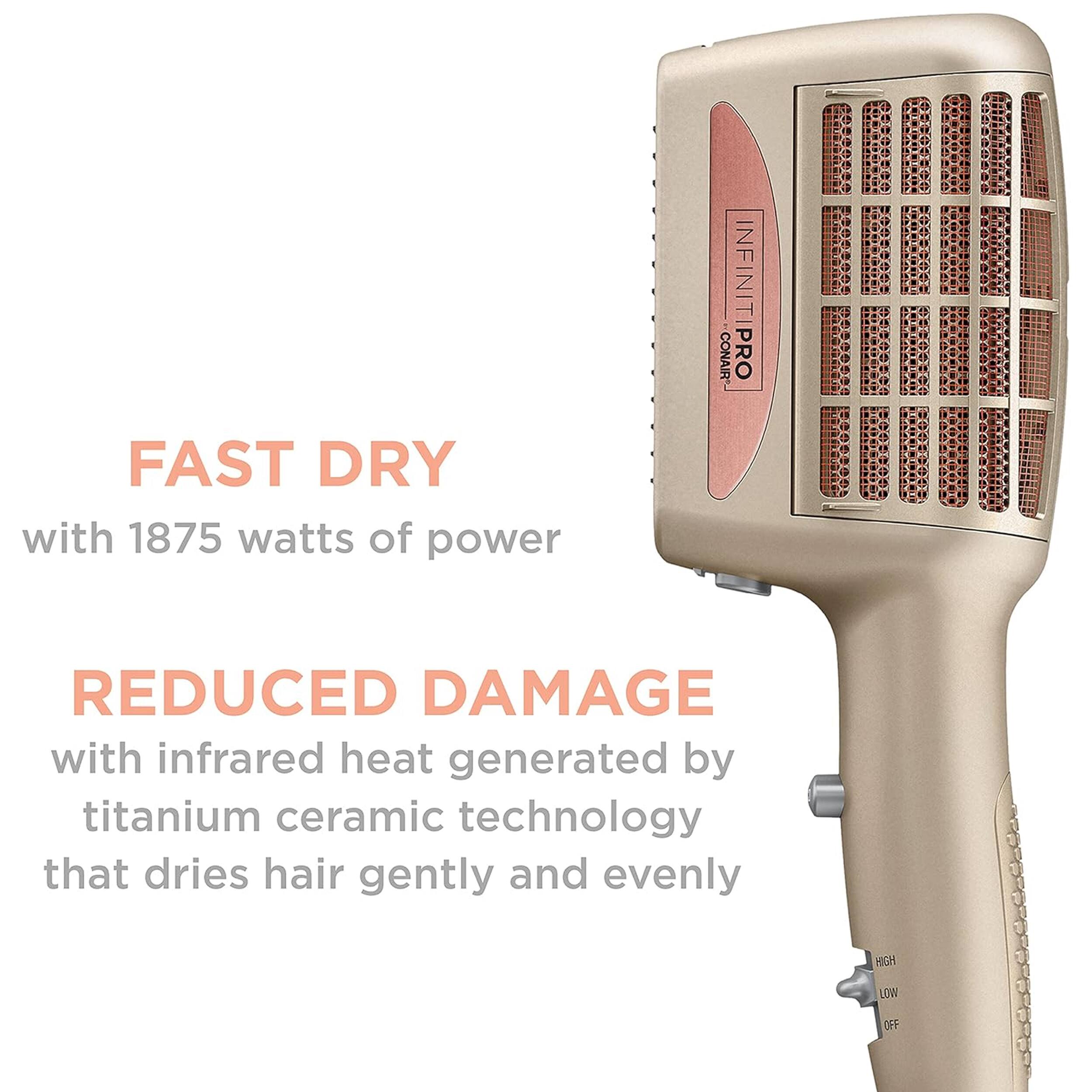 INFINITI CONAIR PRO FAST DRY with 1875 watts of power
REDUCED DAMAGE with infrared heat generated by titanium ceramic technology that dries hair gently and evenly
HIGH LOW OFF