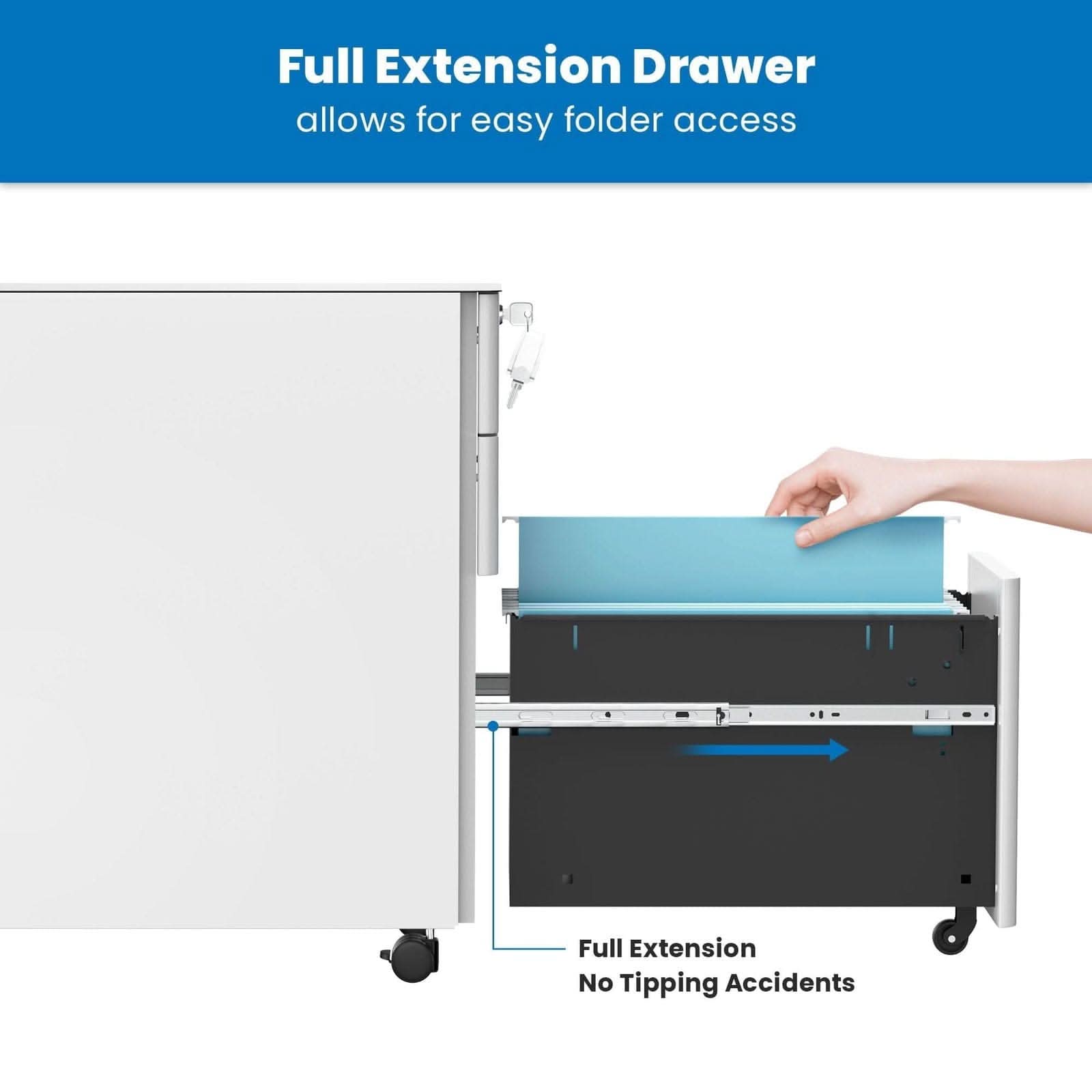 Full Extension Drawer allows for easy folder access  
Full Extension No Tipping Accidents