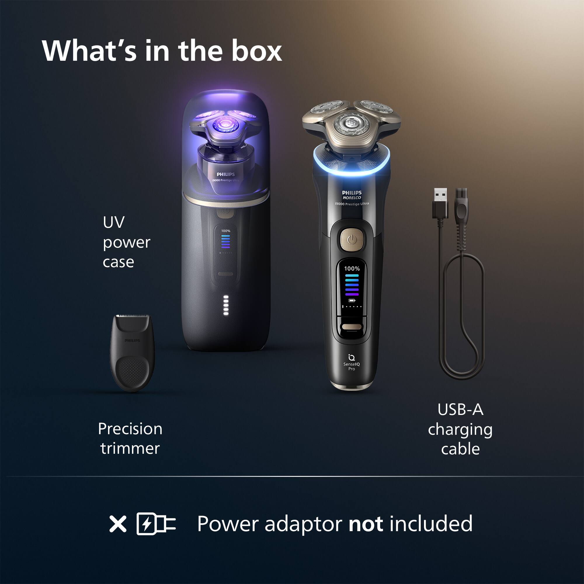 What's in the box

PHILIPS AGEVERS E
PHILIPS MORELCO 00000 Prestige-Ultra
UV power case
100%
100%
......
PHILIPS
SenselQ Pro
Precision trimmer
USB-A charging cable
X
Power adaptor not included